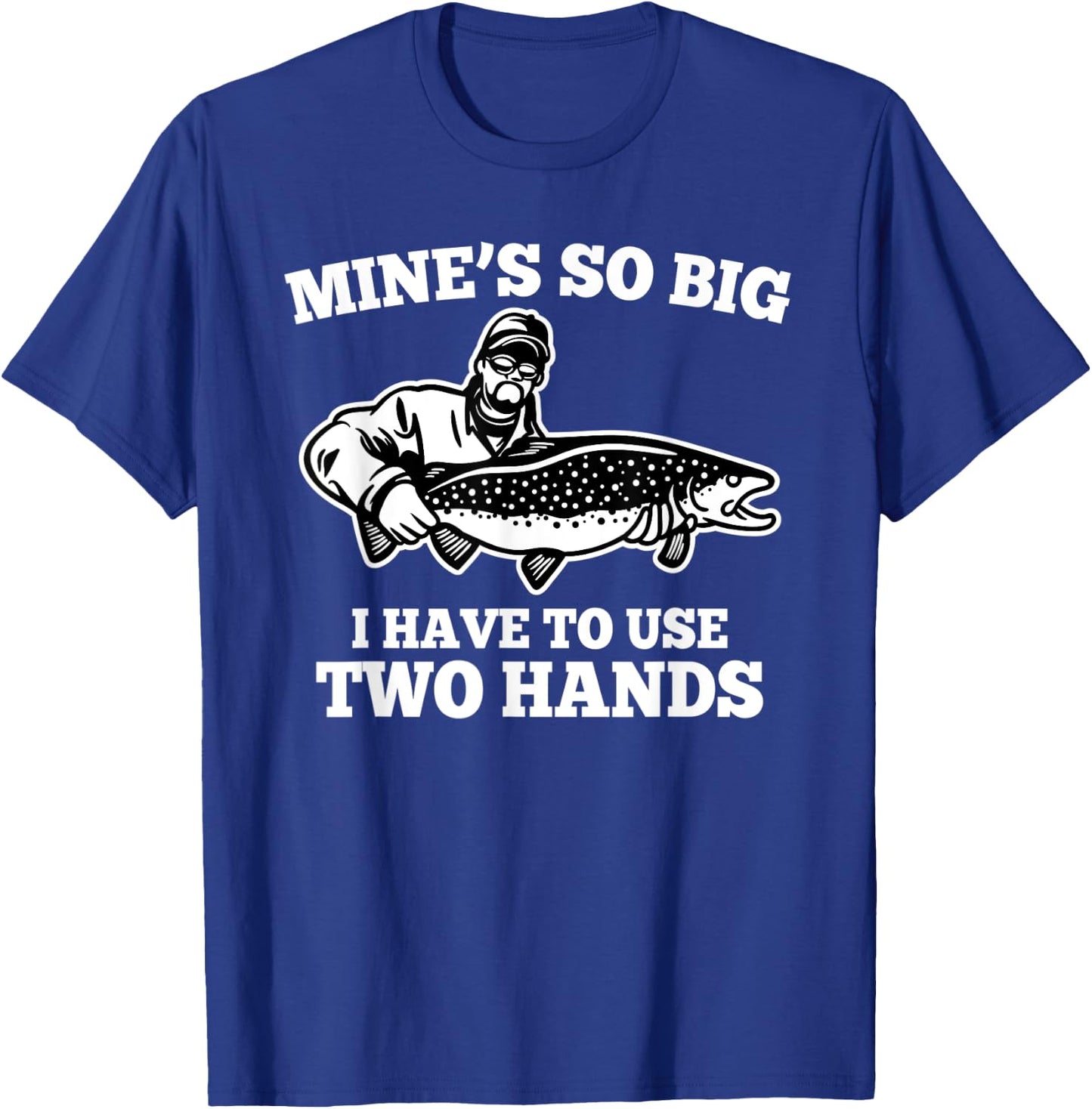Mine is so big I have to use two hands - Fishing T-Shirt - T-Shirt | Royal