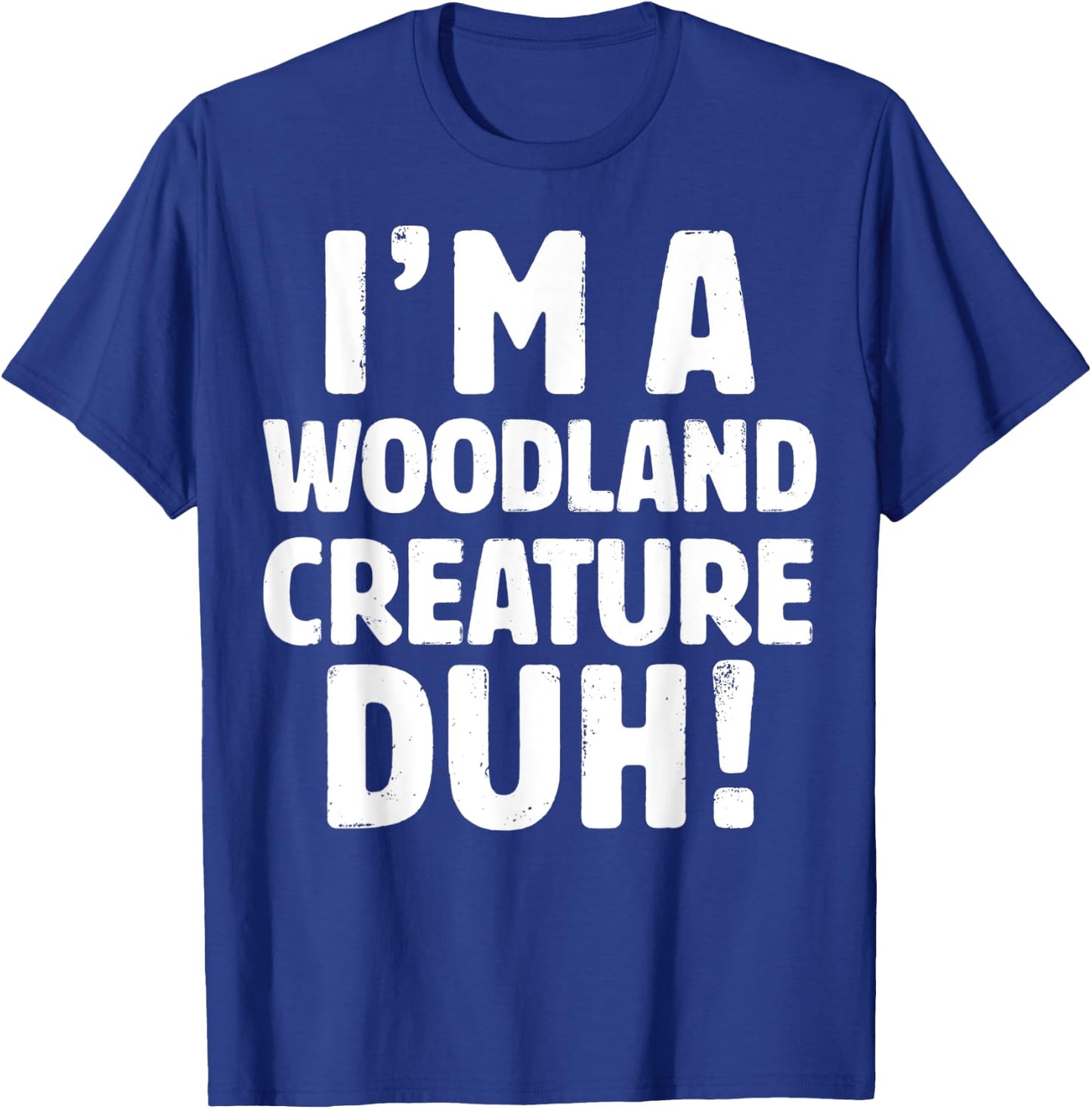 I'm A Woodland Creature Duh - Halloween Christmas Gift T-Shirt - T-Shirt | Royal