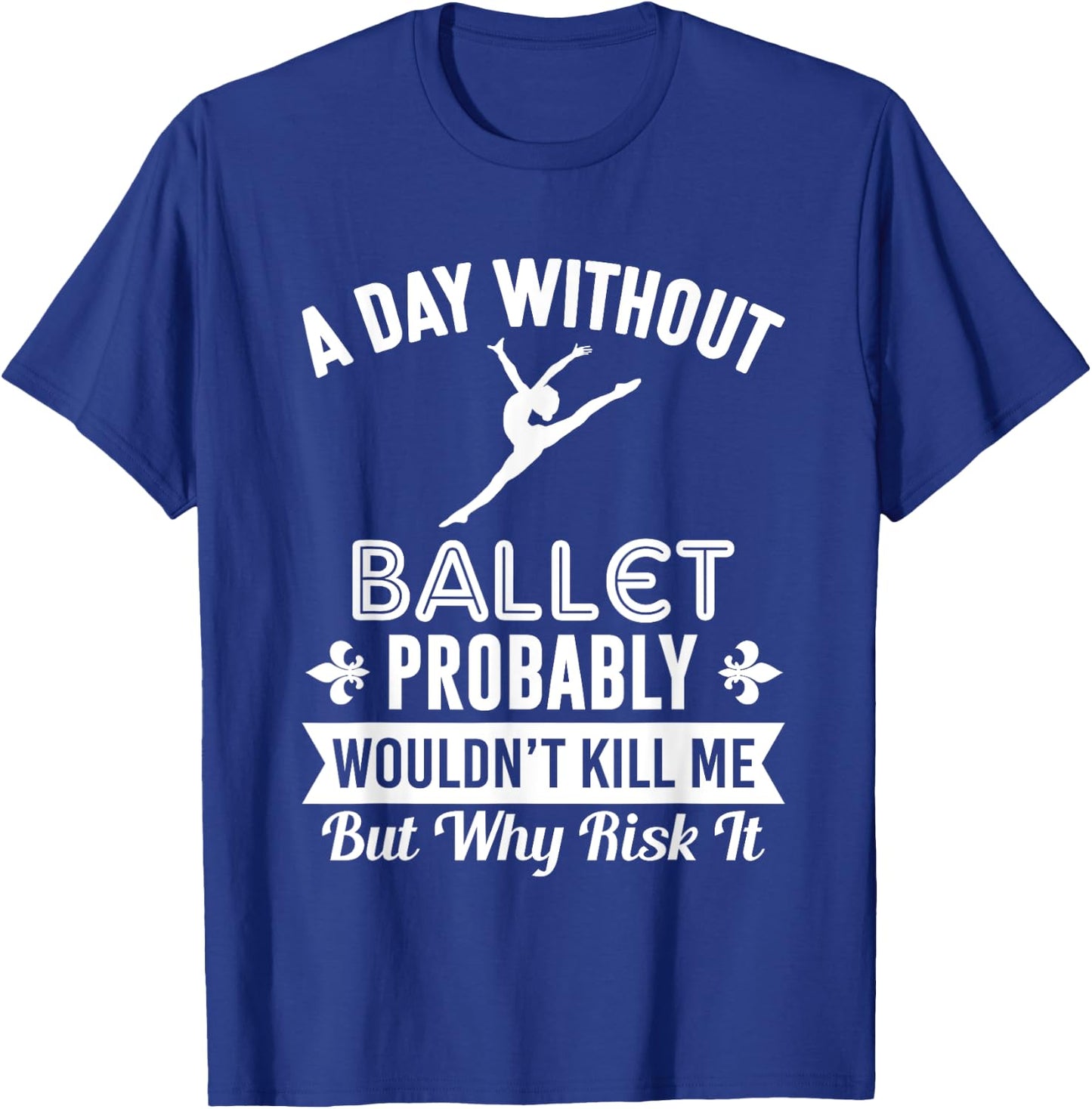 Funny Ballet Shirt A Day Without Ballet T-Shirt - T-Shirt | Royal