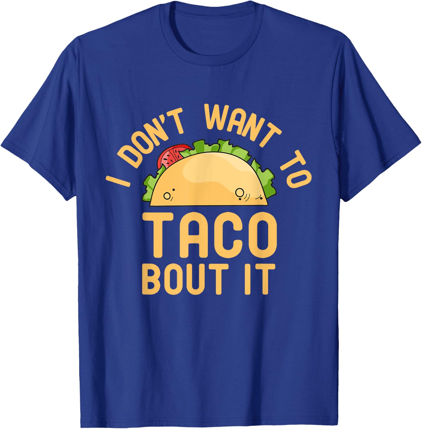 I Don't Want To Taco Bout It Funny Pun T-Shirt - T-Shirt | Royal