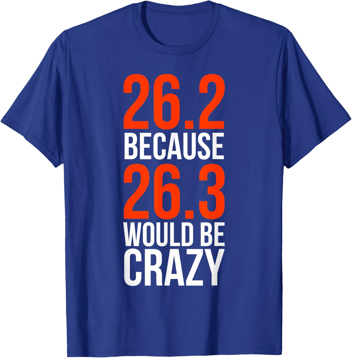 26.2 Because 26.3 Would Be Crazy Marathon Runner Shirt T-Shirt - T-Shirt | Royal