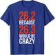 26.2 Because 26.3 Would Be Crazy Marathon Runner Shirt T-Shirt - T-Shirt | Royal