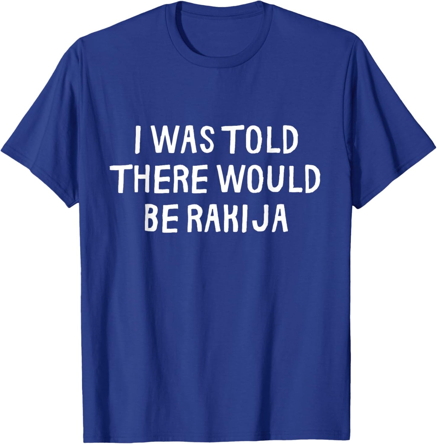 I was Told There Would Be Rakija Funny T-Shirt - T-Shirt | Royal