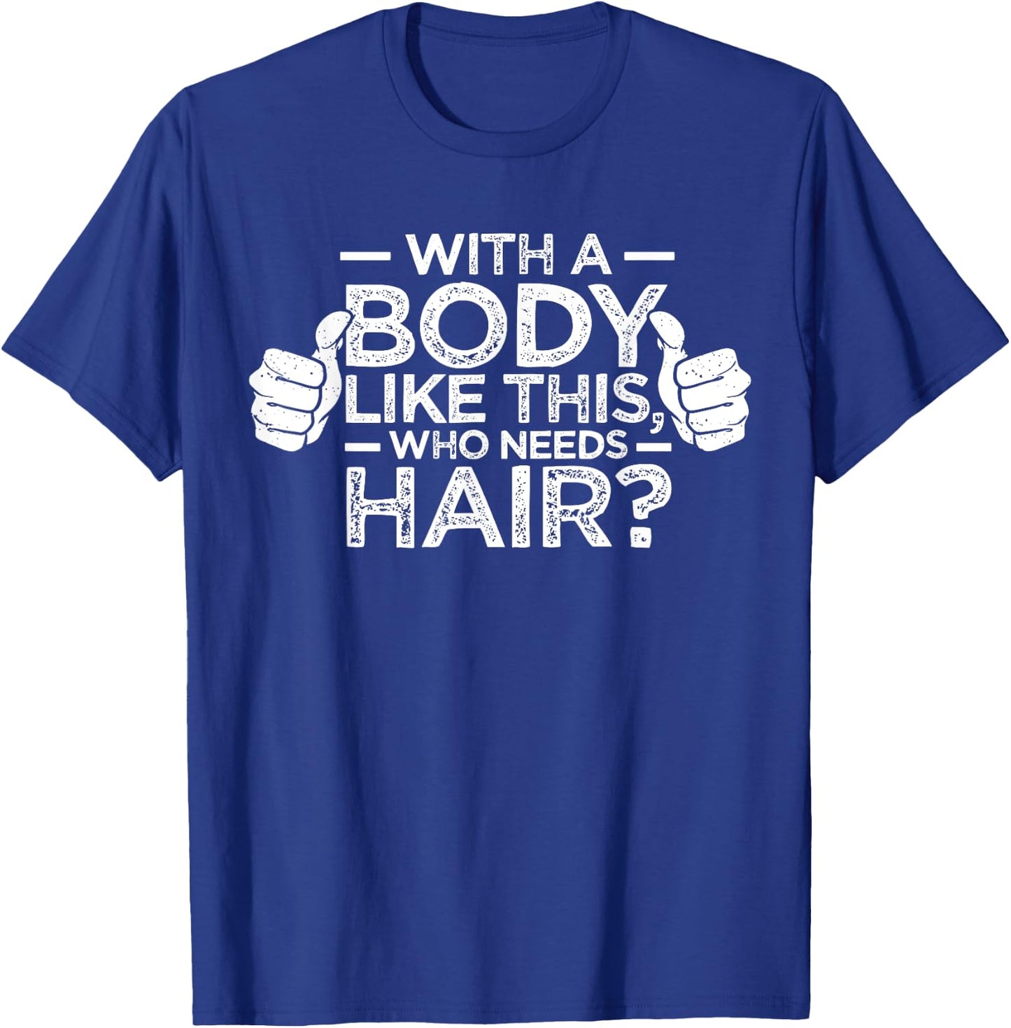 With A Body Like This Who Needs Hair Shirt Bald Men Dad Gift T-Shirt - T-Shirt | Royal