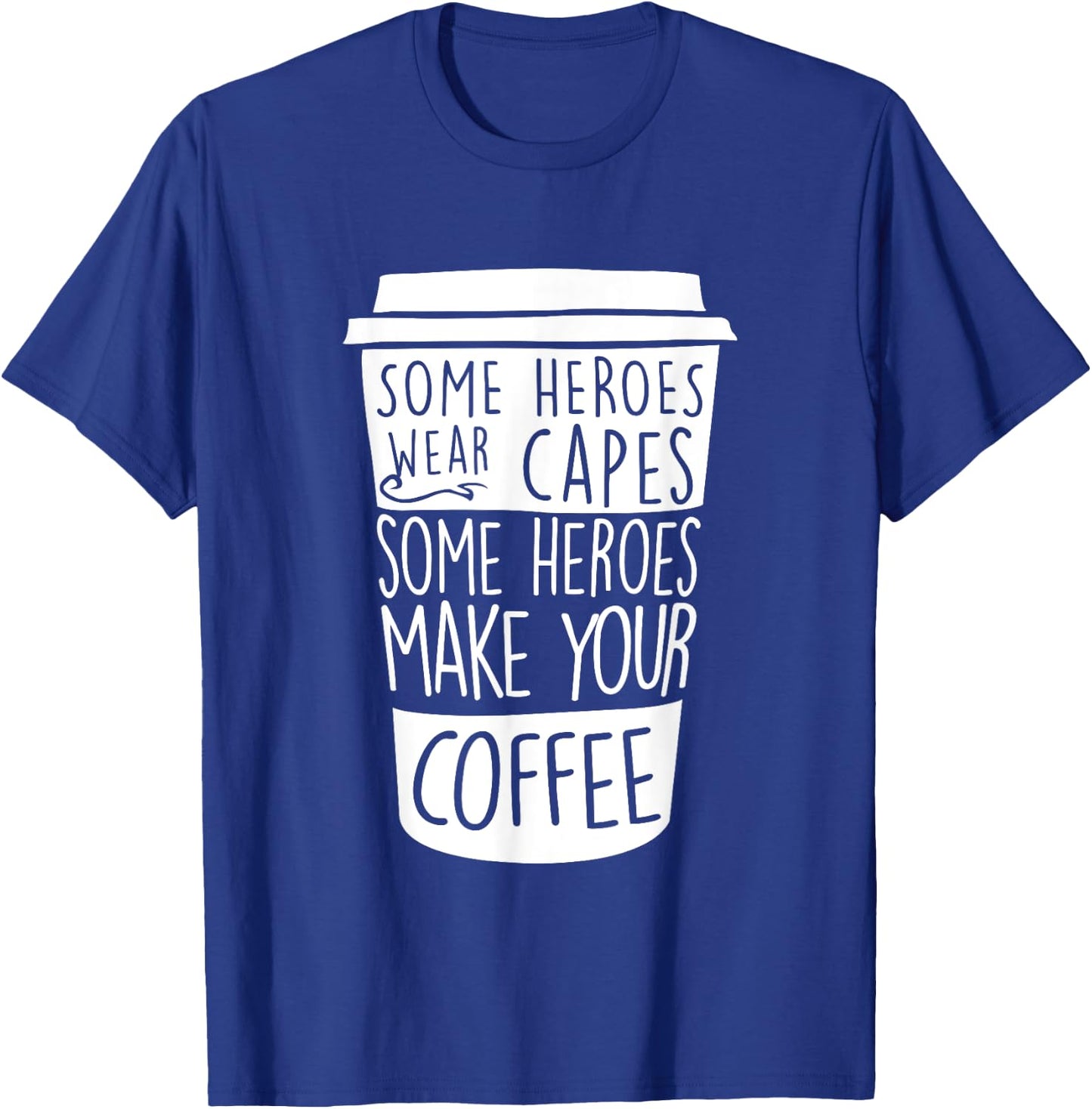 Some Heroes Wear Capes Some Heroes Make Your Coffee T-Shirt - T-Shirt | Royal