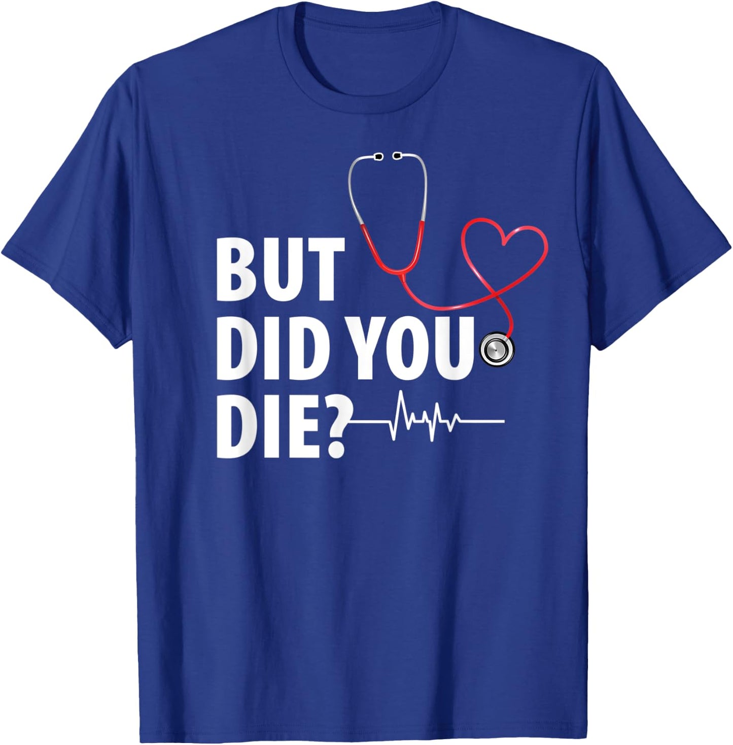 Funny Nurse Shirt, But Did You Die T-Shirt - T-Shirt | Royal