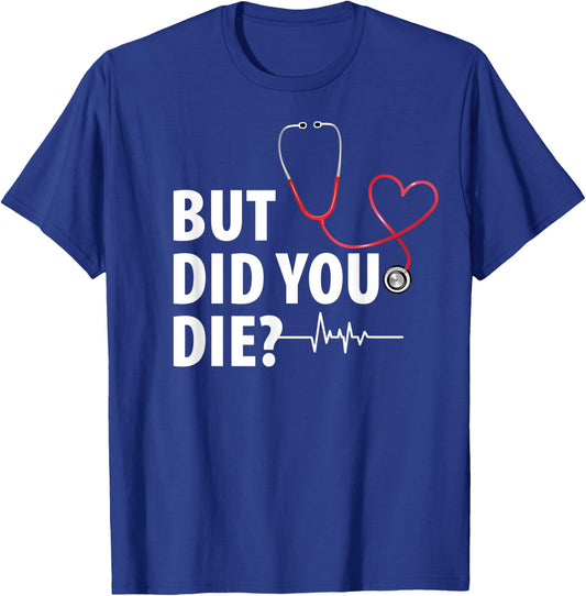 Funny Nurse Shirt, But Did You Die T-Shirt - T-Shirt | Royal
