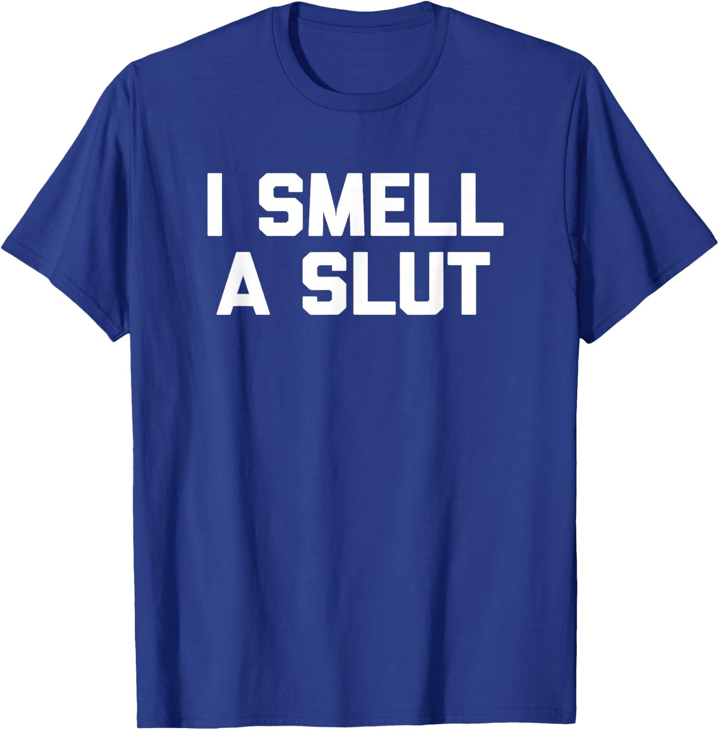 I Smell A Slut funny saying sarcastic novelty humor T-Shirt - T-Shirt | Royal