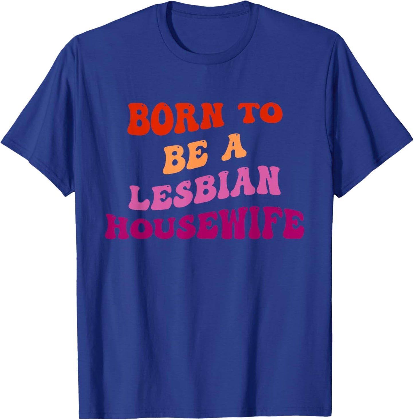 Born To Be A Lesbian Housewife T-Shirt - T-Shirt | Royal