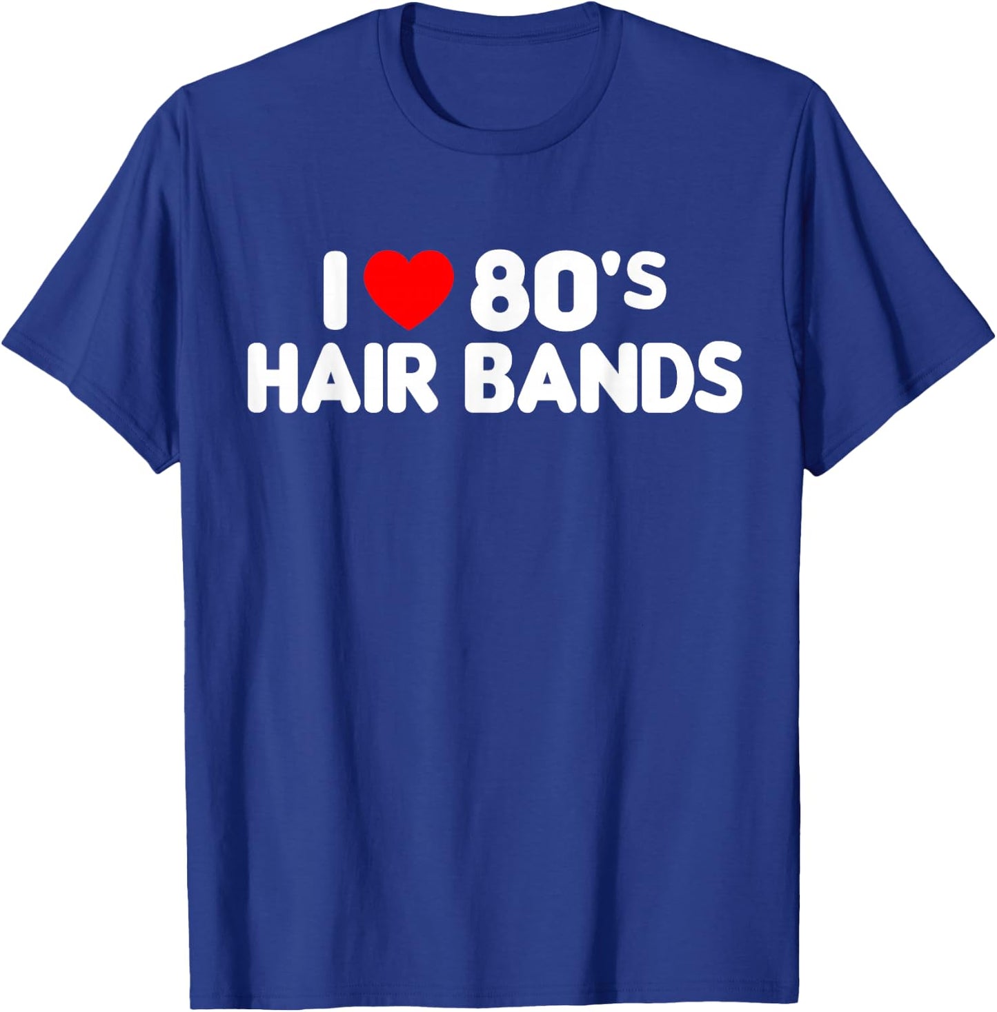 I Love 80s Hair Bands Funny Metal Rock Glam Band Party Gift T-Shirt - T-Shirt | Royal