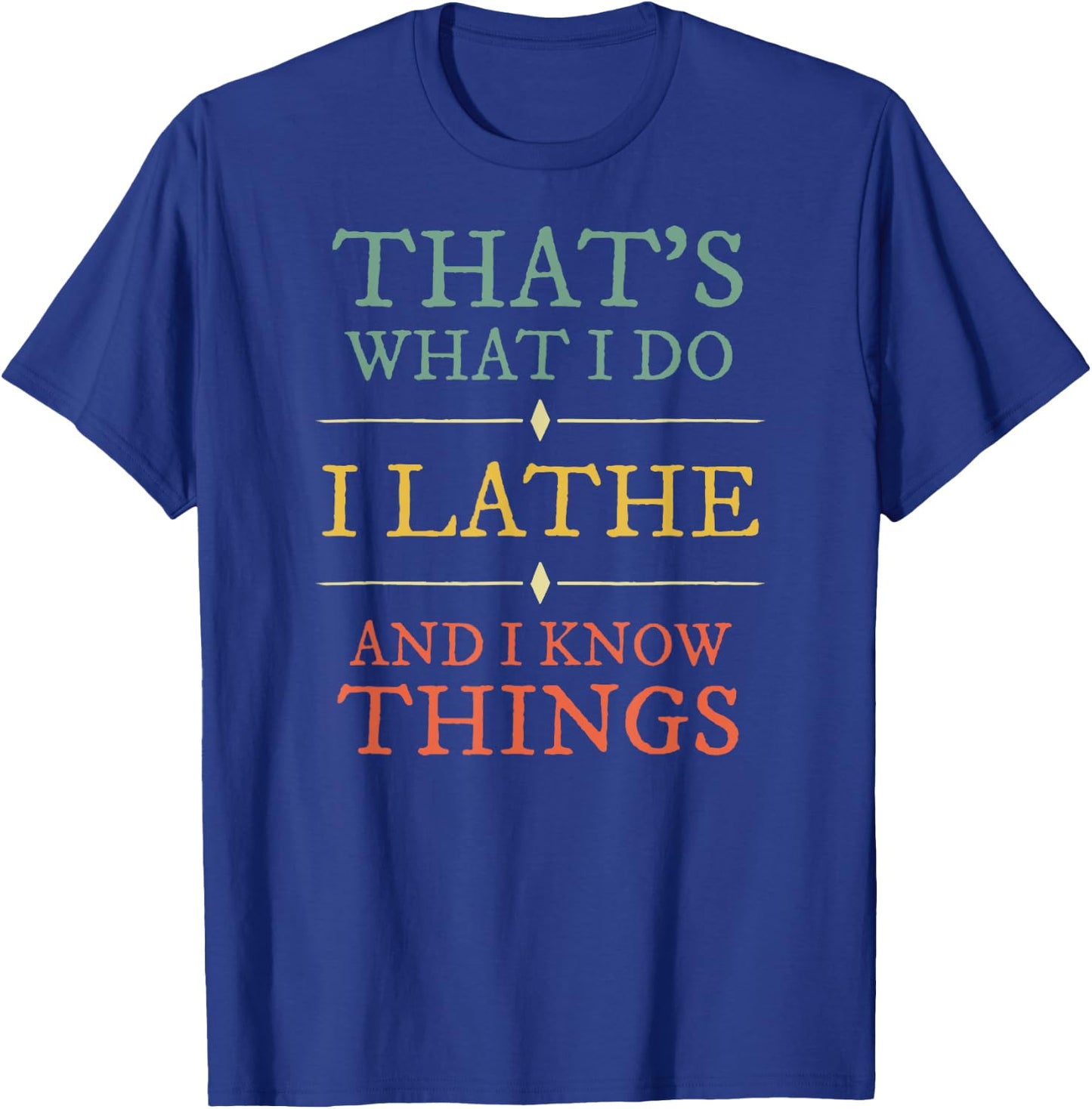 I Lathe I Know Things Shirt Lathing Woodturning Lover Gift T-Shirt - T-Shirt | Royal