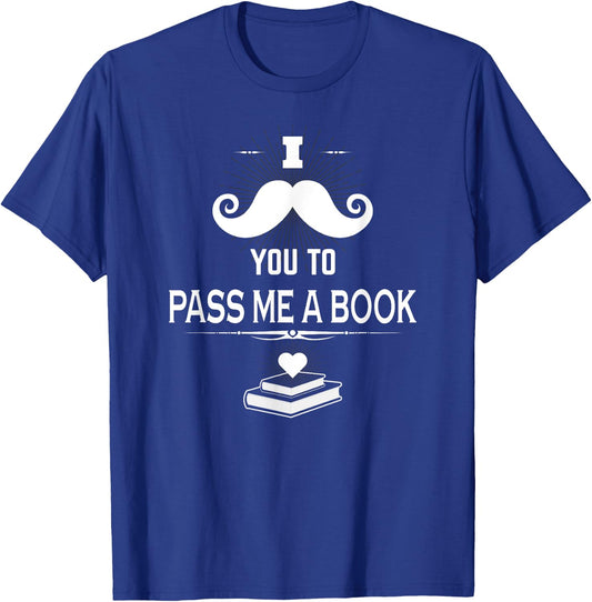 Reader Shirt I Mustache You Pass Me A Book Reading Books T-Shirt - T-Shirt | Royal