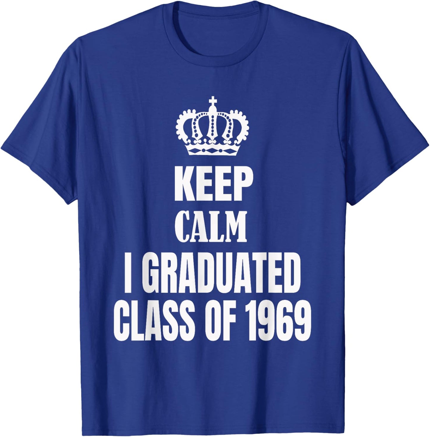 Keep Calm I Graduated Class Of 1969 High School Reunion T-Shirt - T-Shirt | Royal