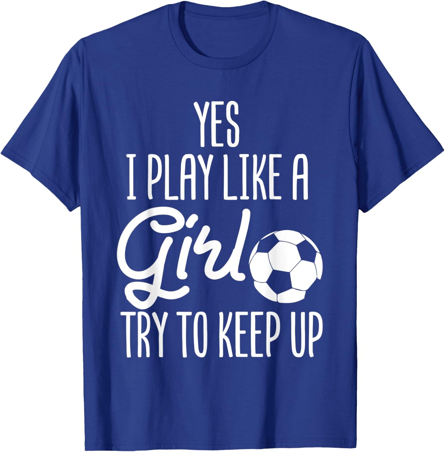 Soccer Yes I Play Like A Girl Try To Keep Up Sports Football T-Shirt - T-Shirt | Royal