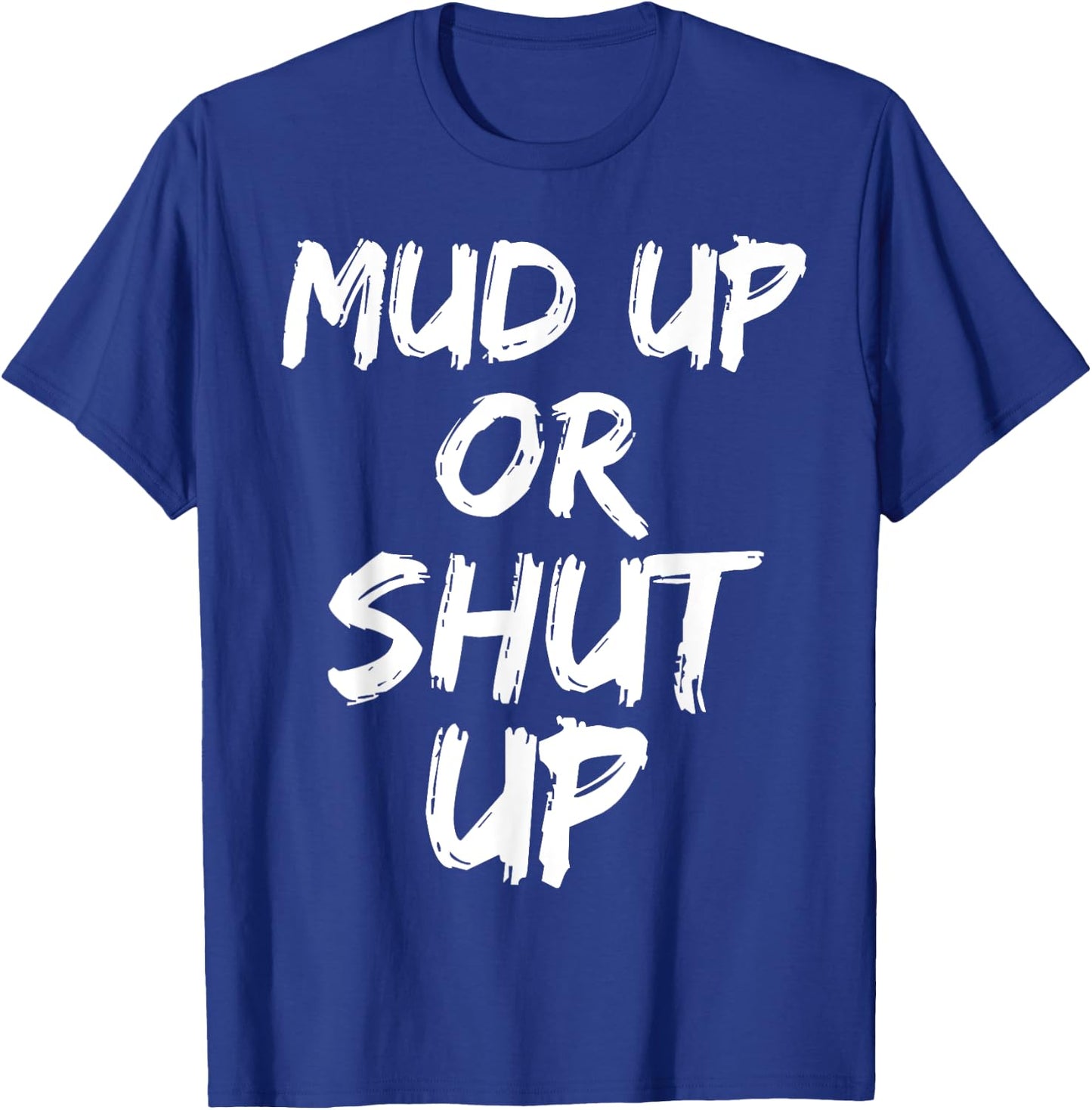 Mud Up or Shut Up Shirt Cute Funny Mudding Racing Shirt T-Shirt - T-Shirt | Royal
