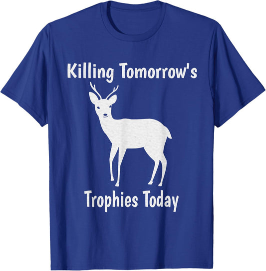 Killing Tomorrow's Trophies Today - Funny Deer Hunting T-Shirt - T-Shirt | Royal