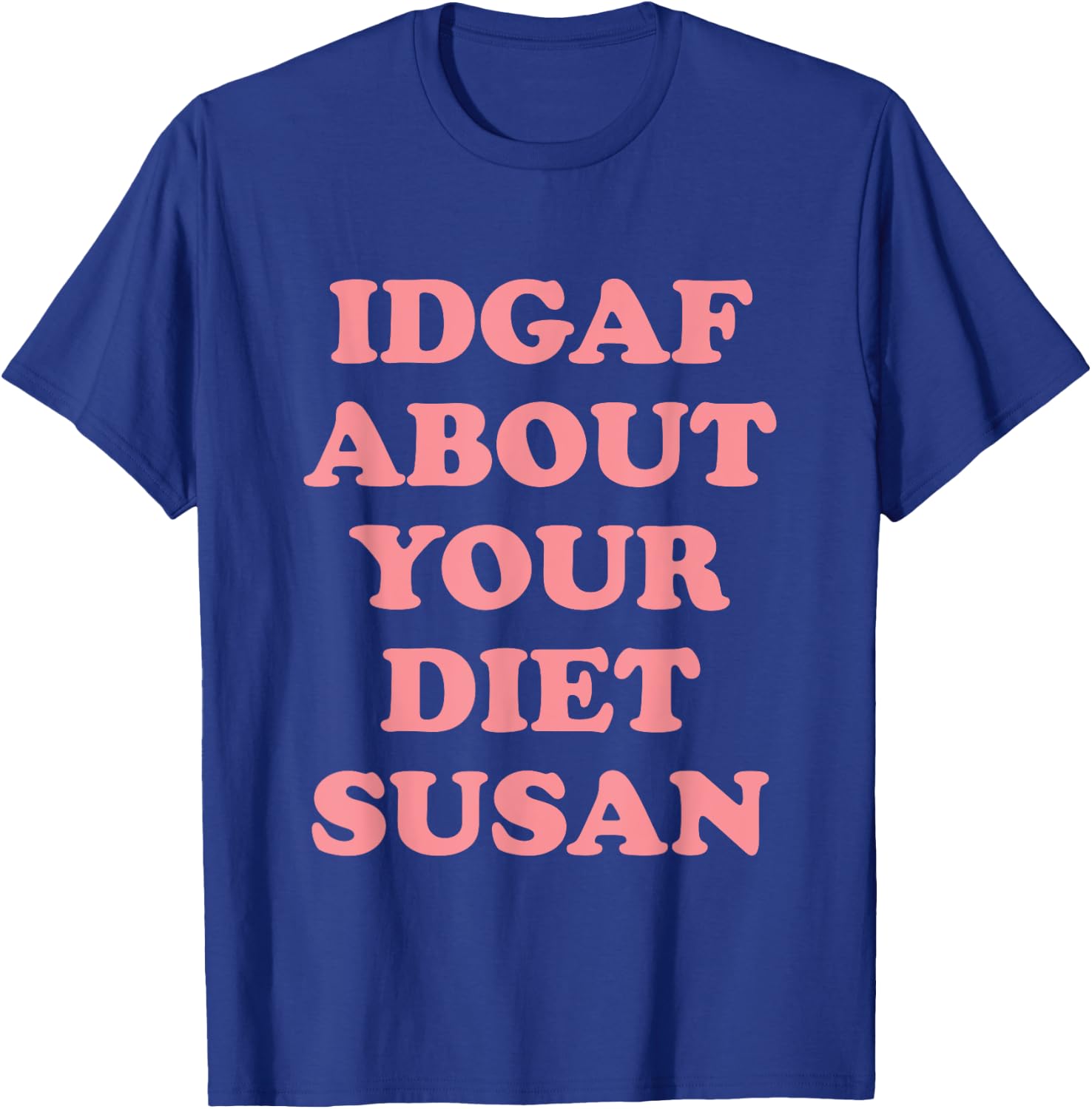 IDGAF About Your Diet Susan Funny Diet T-Shirt - T-Shirt | Royal