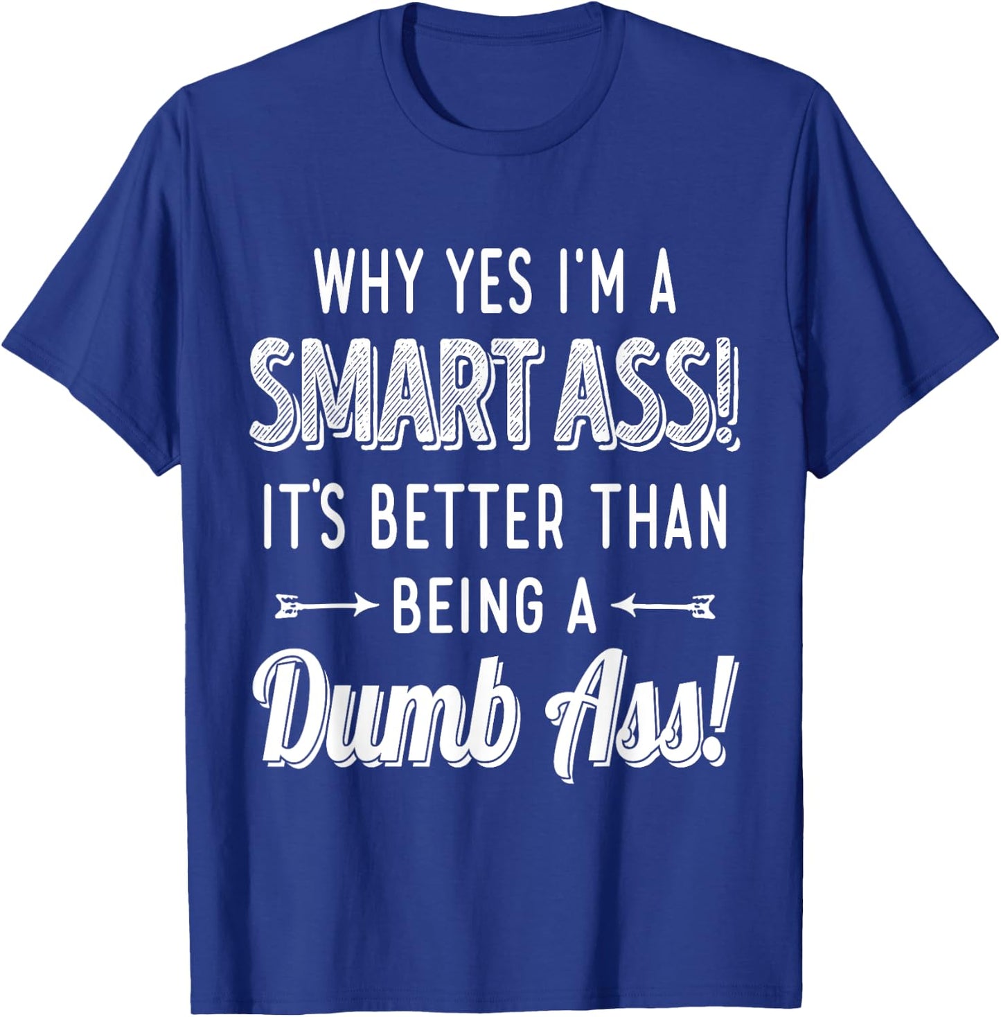 Why Yes I'm A Smart Ass It's Better Than Being A Dumb Ass T-Shirt - T-Shirt | Royal