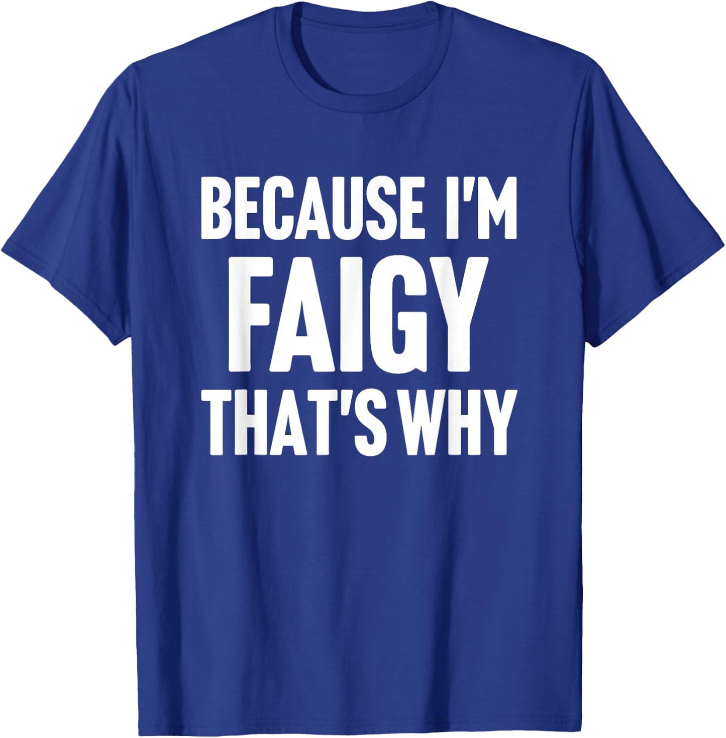 Because I'm Faigy That's Why Am Personalized Name T-Shirt - T-Shirt | Royal