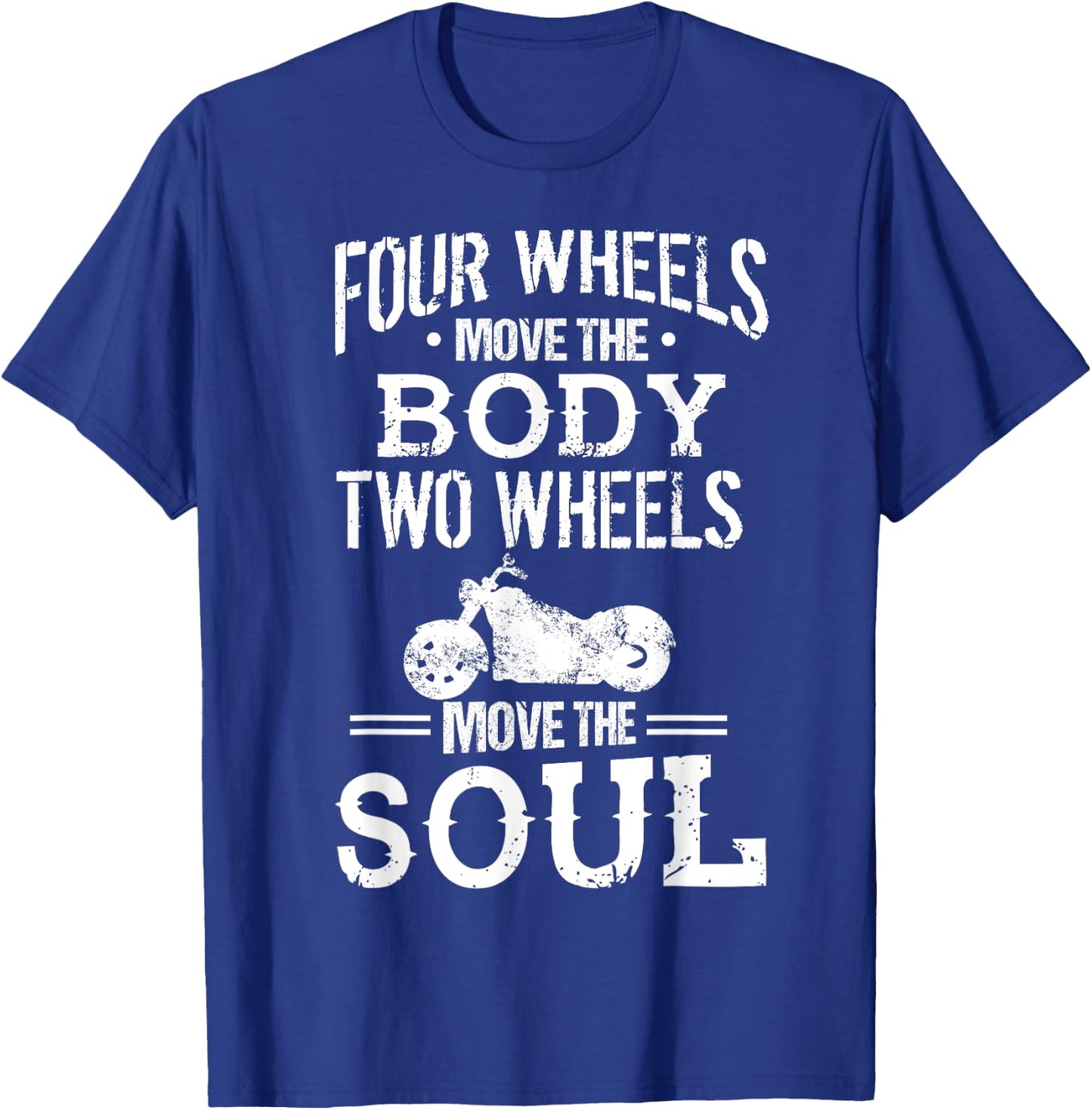 Four Wheels Move the Body Two Wheels Move the Soul T-Shirt - T-Shirt | Royal