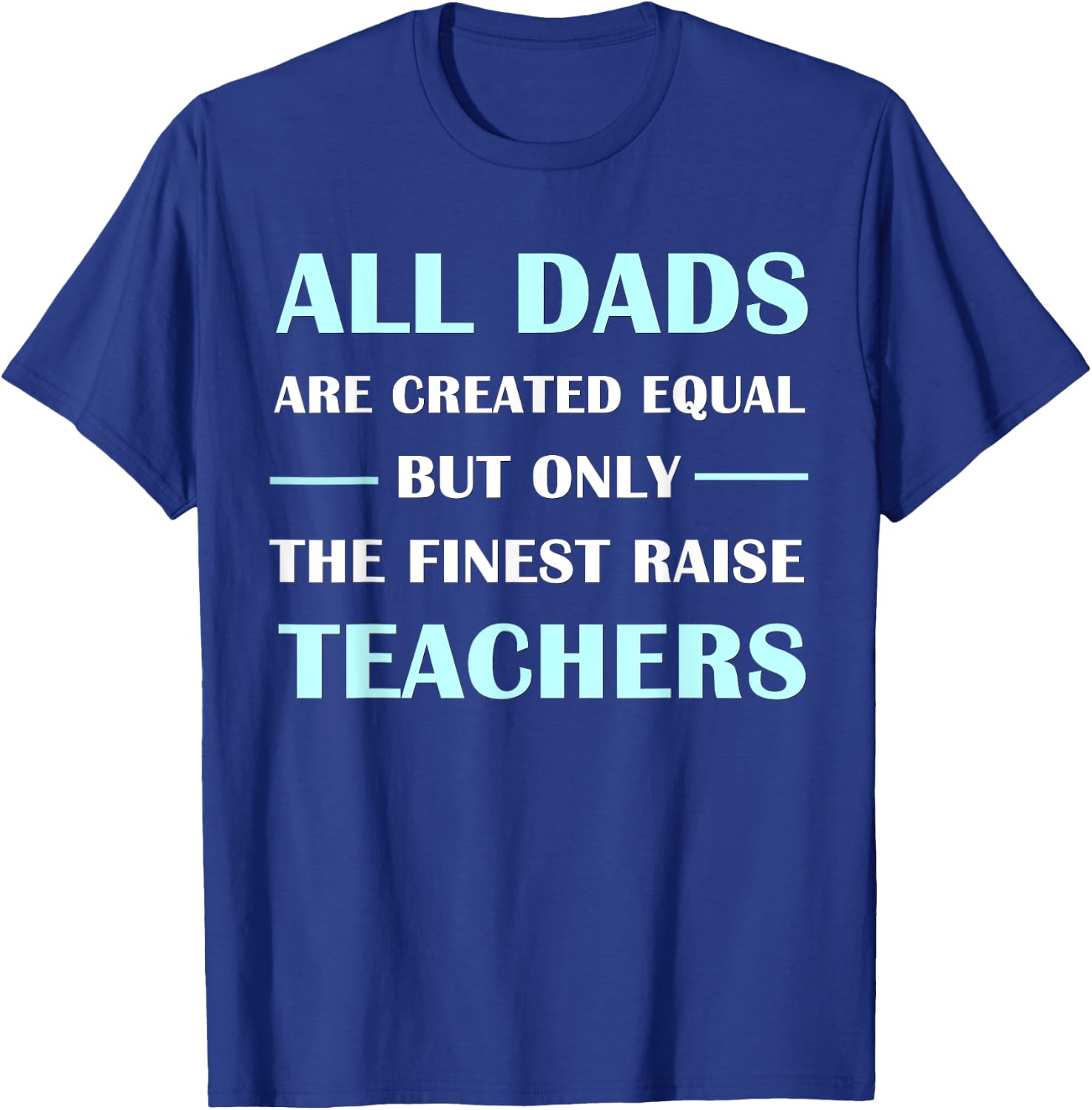 All DADS Are Created Equal But Only The Finest Raise Teacher Women Kids T-Shirt - T-Shirt | Royal