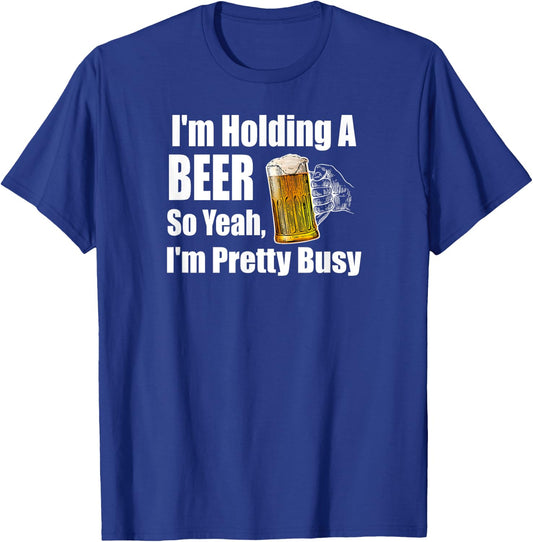I'm Holding A Beer So Yeah I'm Pretty Busy Funny Beer T-Shirt - T-Shirt | Royal