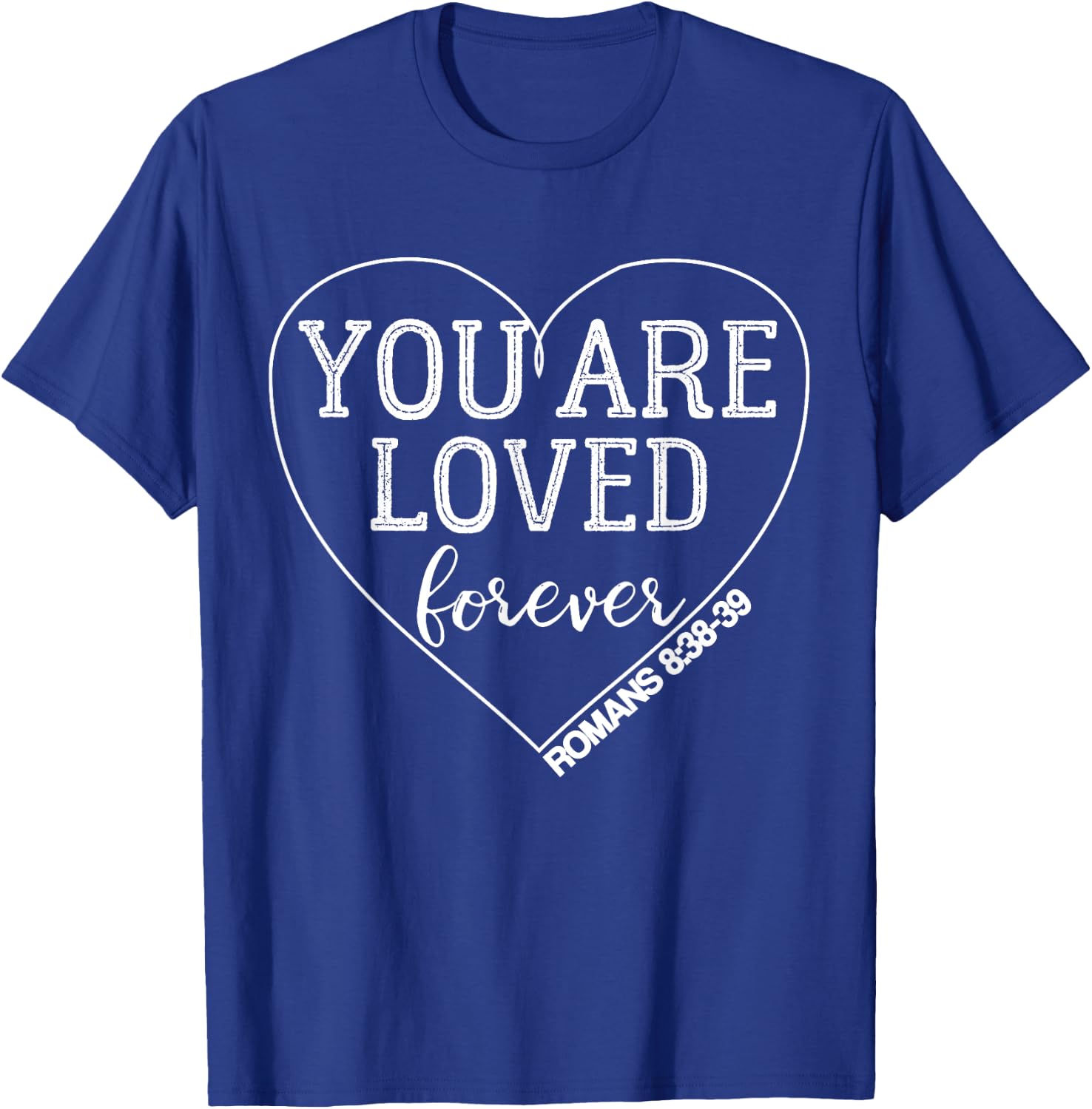 You Are Loved Forever Romans 8:38-39 Bible Verse T-Shirt - T-Shirt | Royal