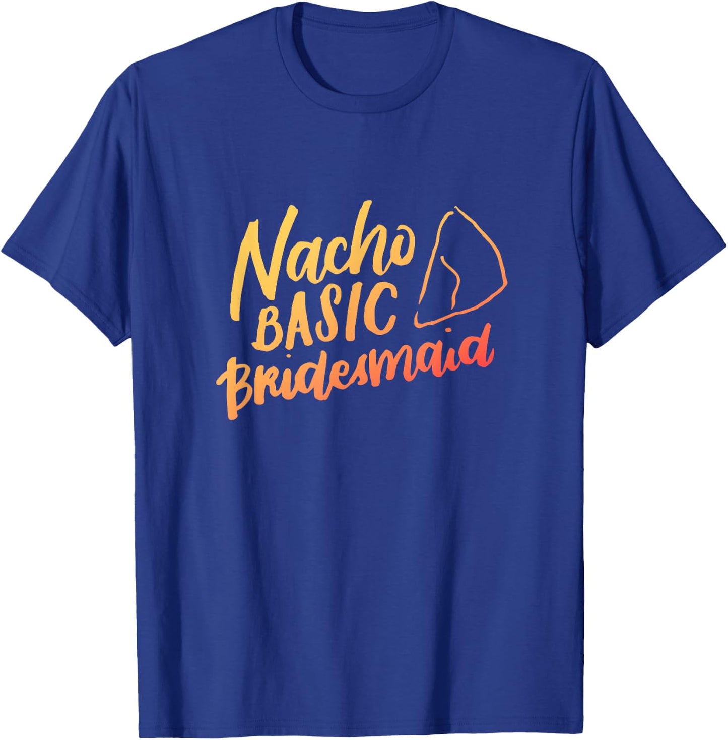Nacho Basic Bridesmaid Shirt, Mexican, Funny Wedding Gifts T-Shirt - T-Shirt | Royal