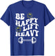 Be Happy Lift Heavy Meme Be Happy Quotes Lift Heavy Quotes T-Shirt - T-Shirt | Royal