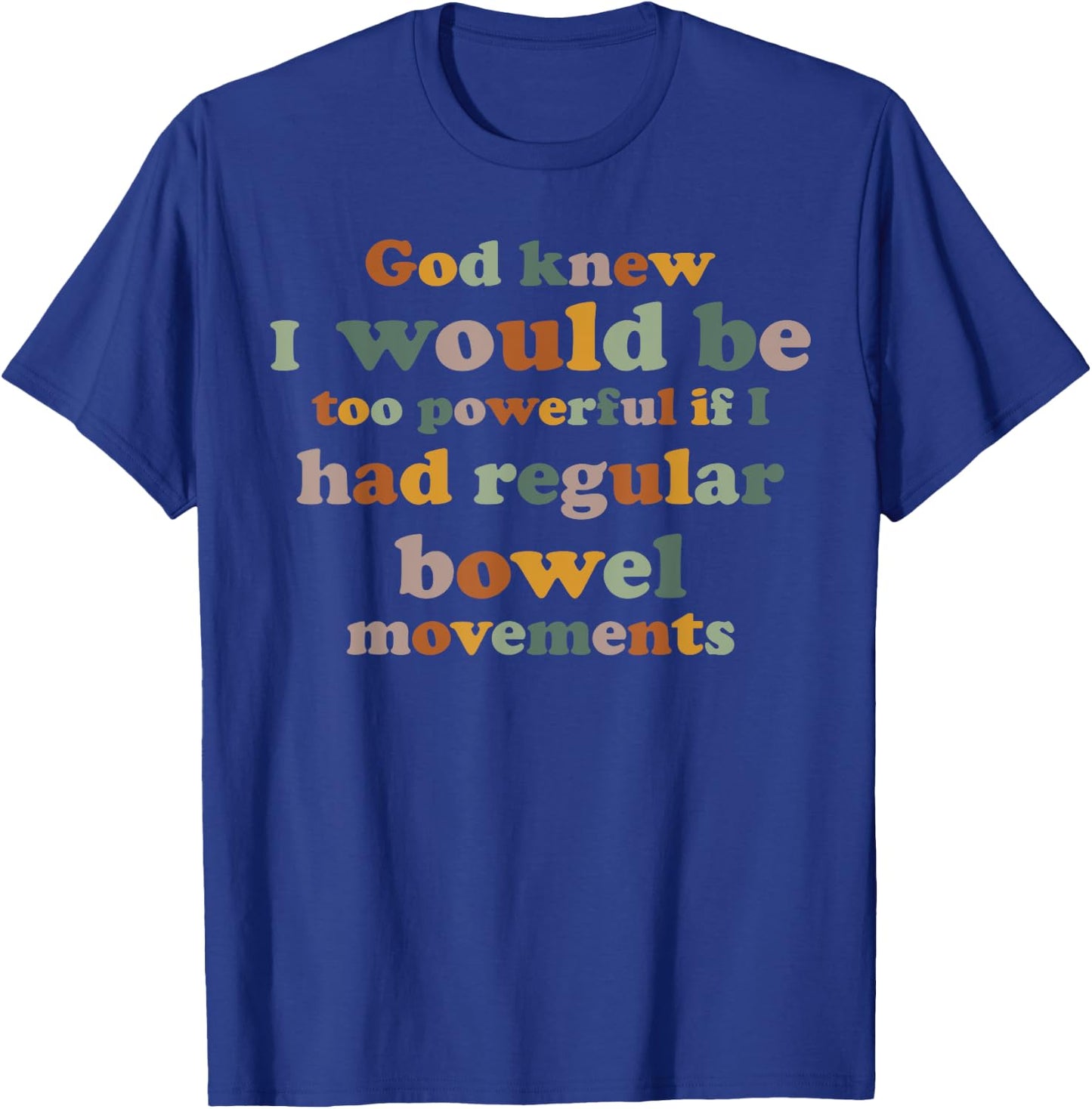 God knew I would be too powerful if I had regular bowel T-Shirt - T-Shirt | Royal