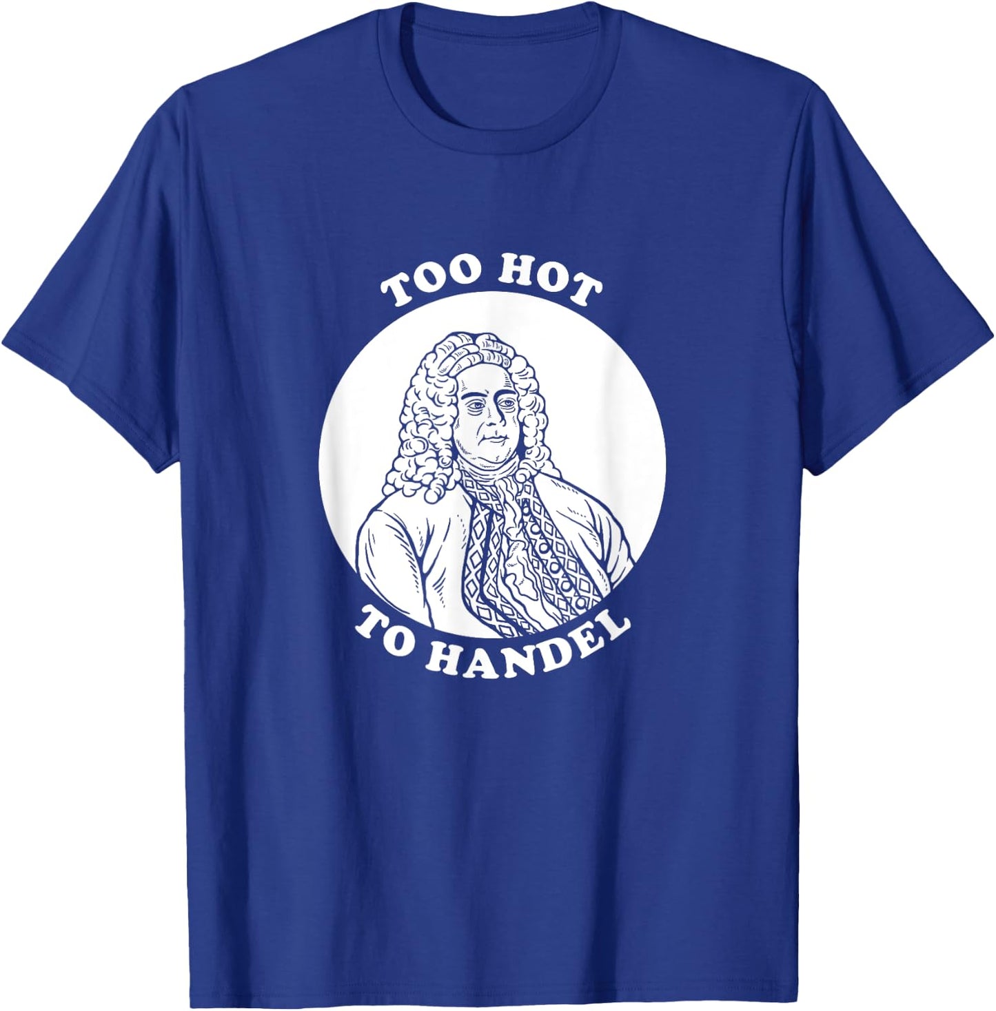 Too Hot To Handel - Funny Handel Pun Composer T-Shirt - T-Shirt | Royal