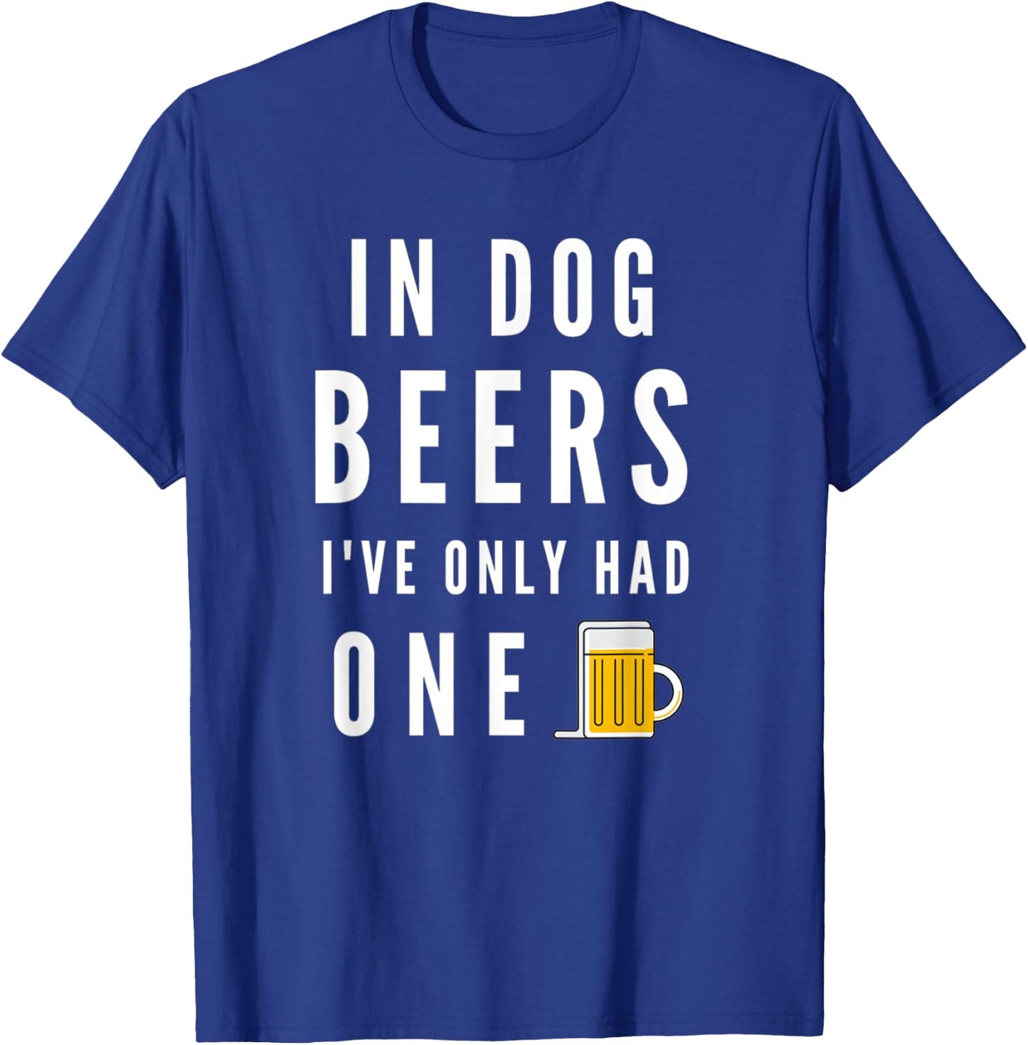 In Dog Beers I've Only Had One Funny Beer T-Shirt - T-Shirt | Royal