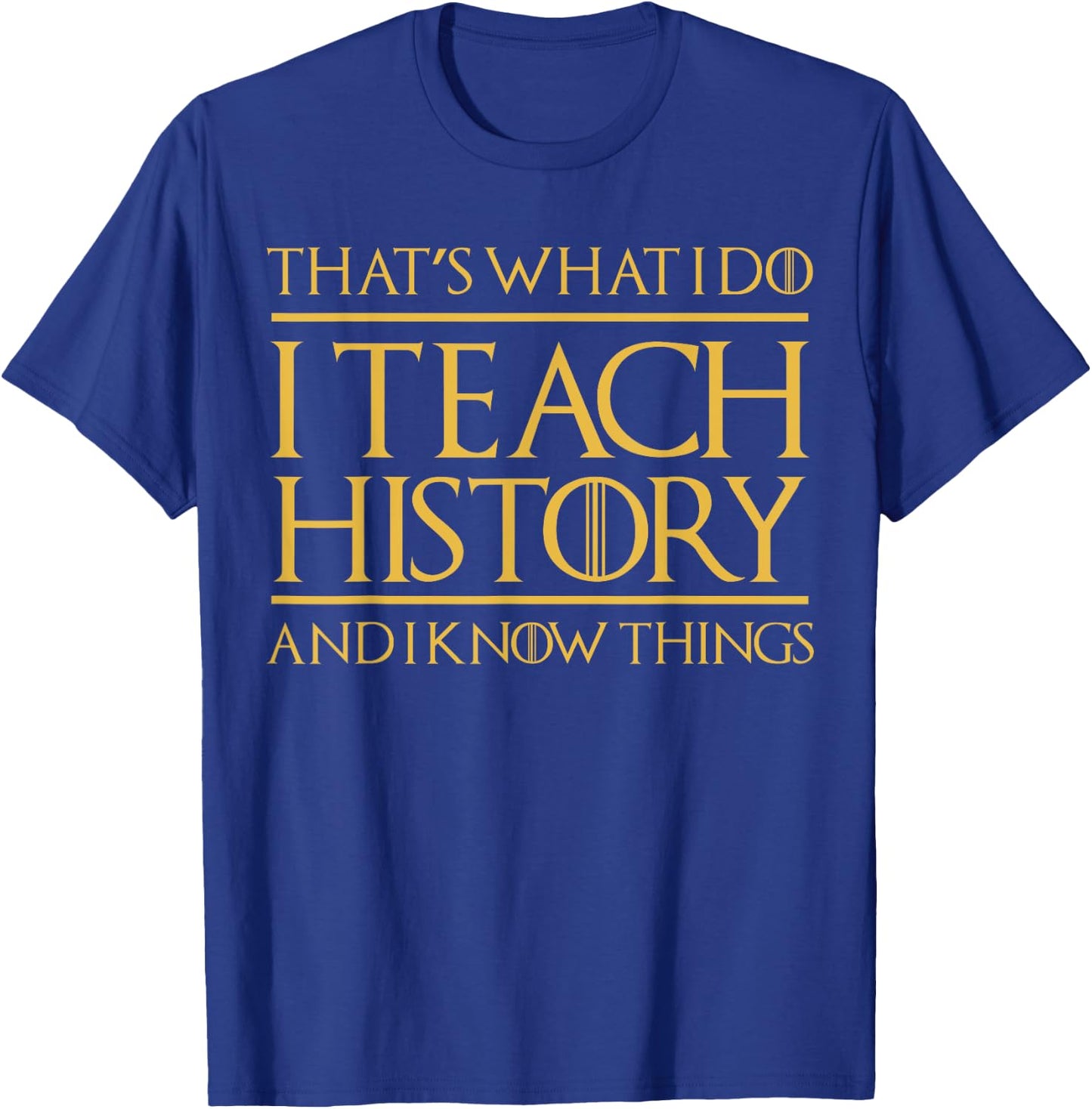 That's What I Do I Teach History And I Know Things Teacher Women T-Shirt - T-Shirt | Royal