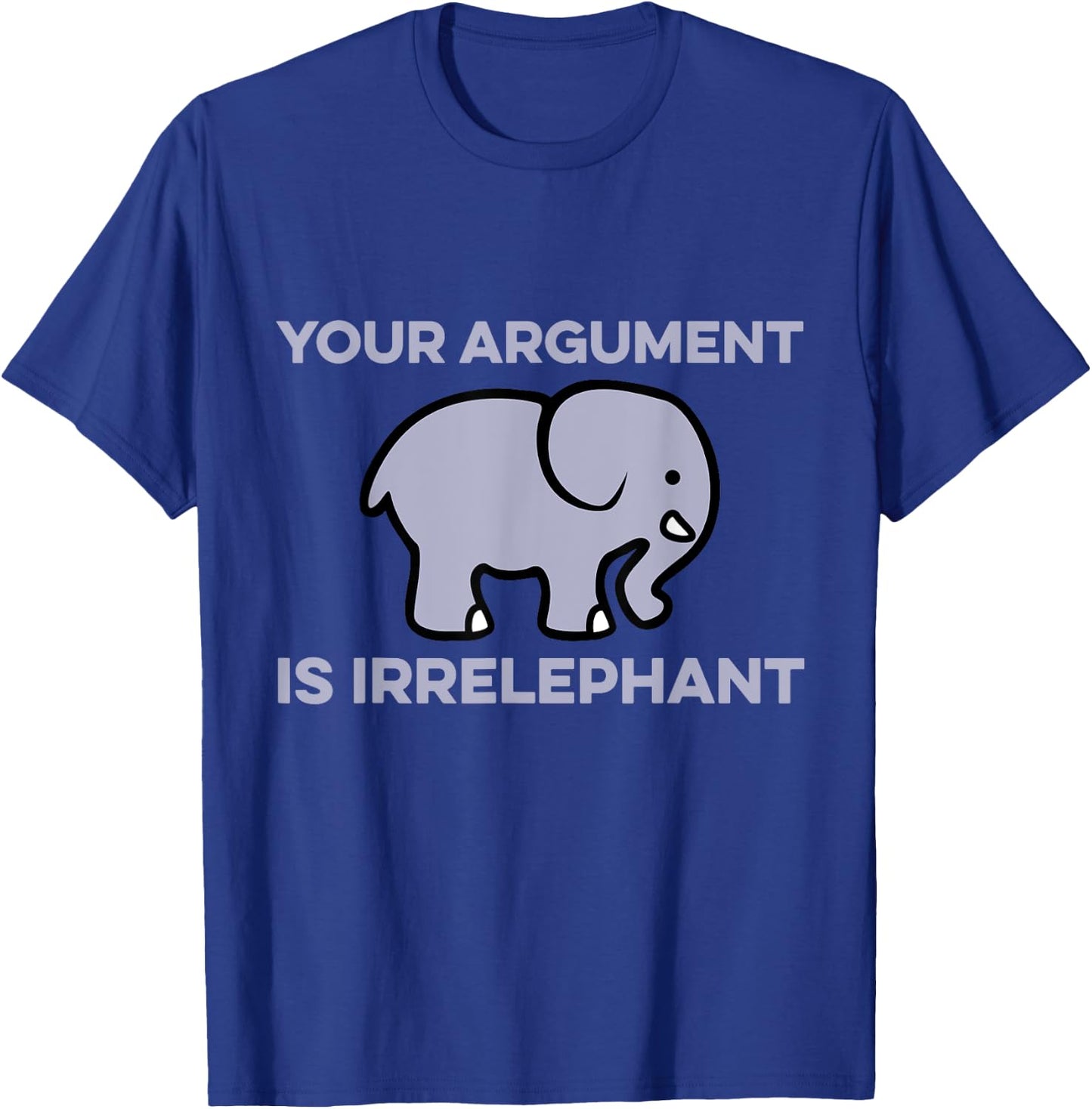 Your Argument Is Irrelephant Clever Wordplay Elephant Humor T-Shirt - T-Shirt | Royal