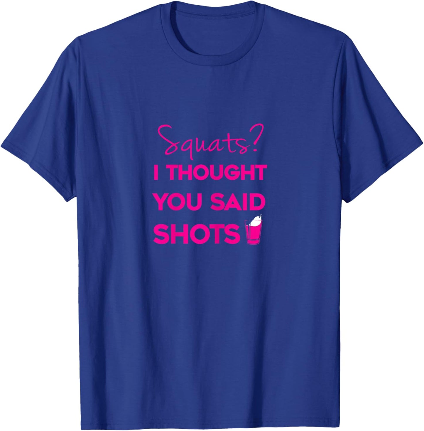 Squats I Thought You Said Shots T-Shirt - T-Shirt | Royal