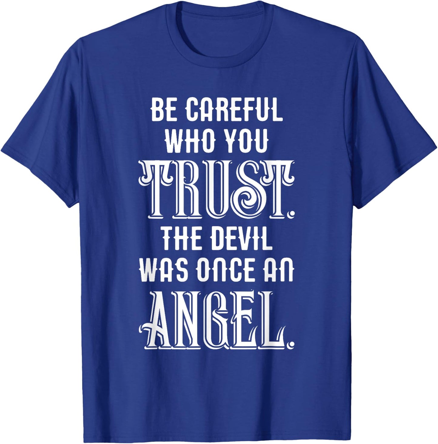 Be Careful Who You Trust The Devil Was Once an Angel T-Shirt - T-Shirt | Royal