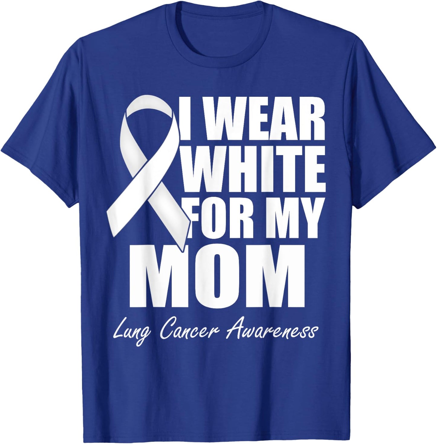 I Wear White For My Mom Lung Cancer Awareness T-Shirt - T-Shirt | Royal