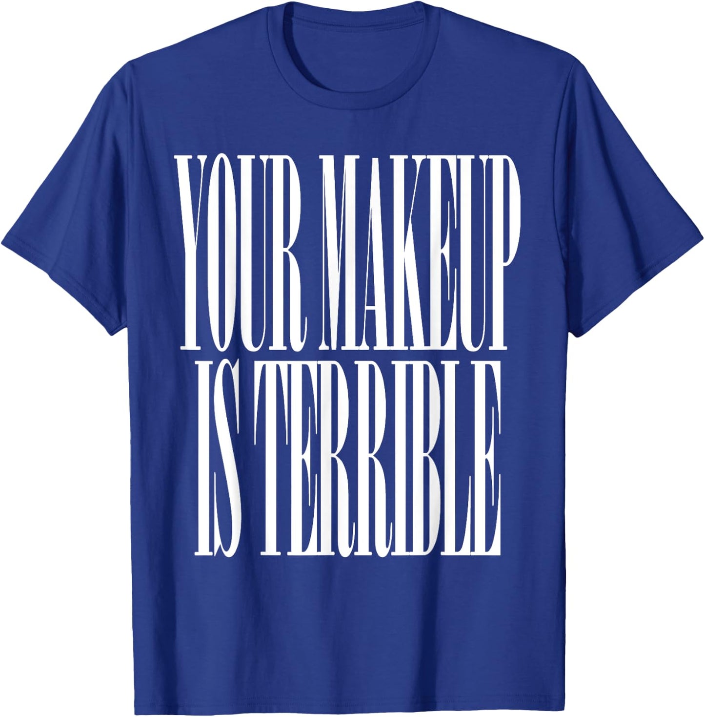 Your makeup is terrible funny Drag Queen T-Shirt - T-Shirt | Royal
