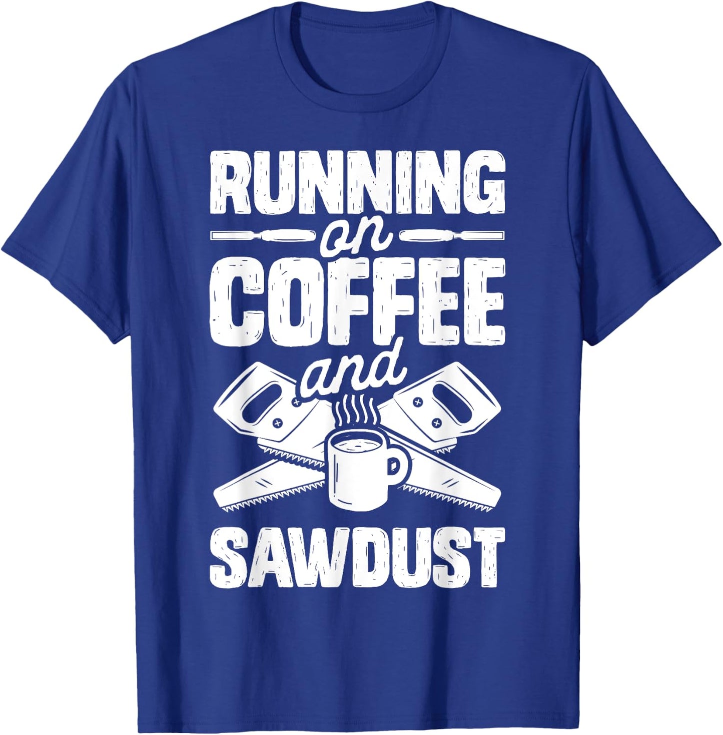 Running on Coffee and Sawdust T shirt Woodworking Woodworker T-Shirt - T-Shirt | Royal