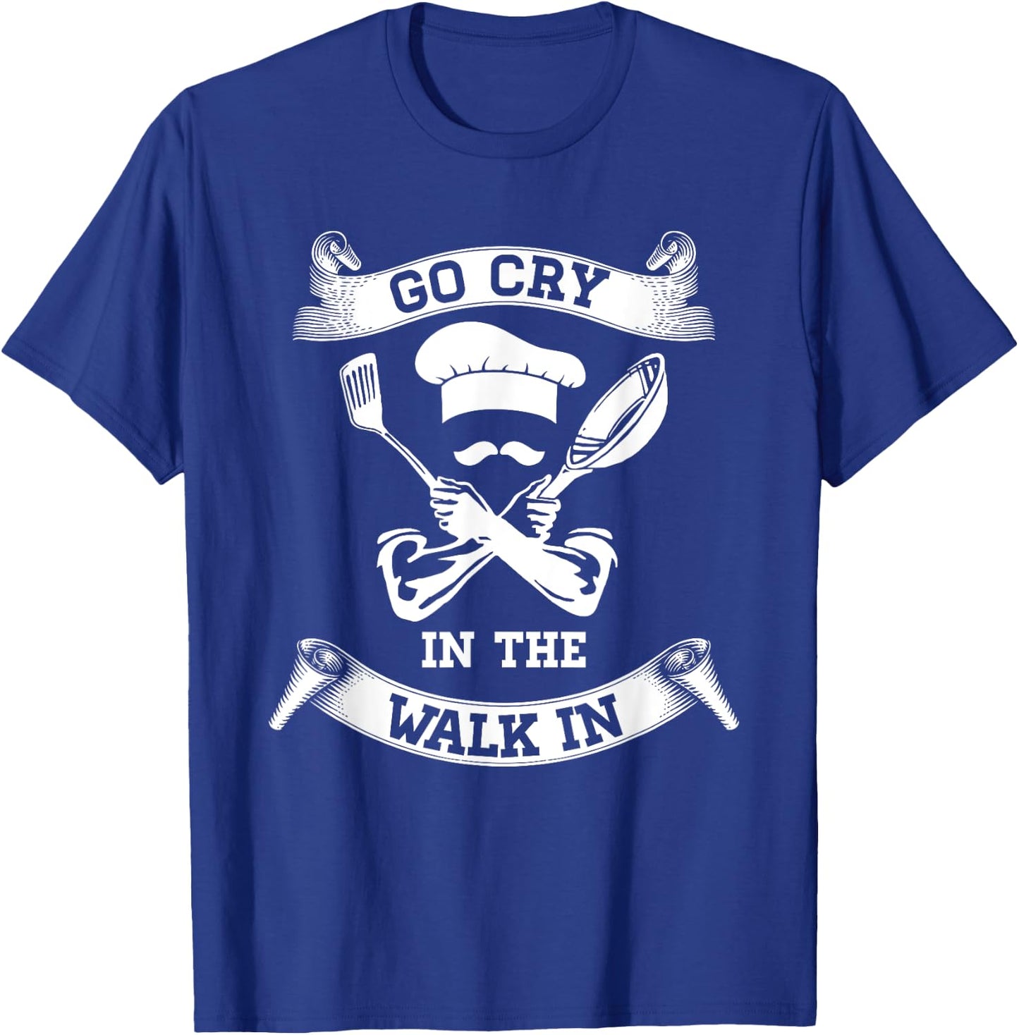 Go Cry In The Walk In Perfect Gift Shirt For Chefs And Cooks T-Shirt - T-Shirt | Royal