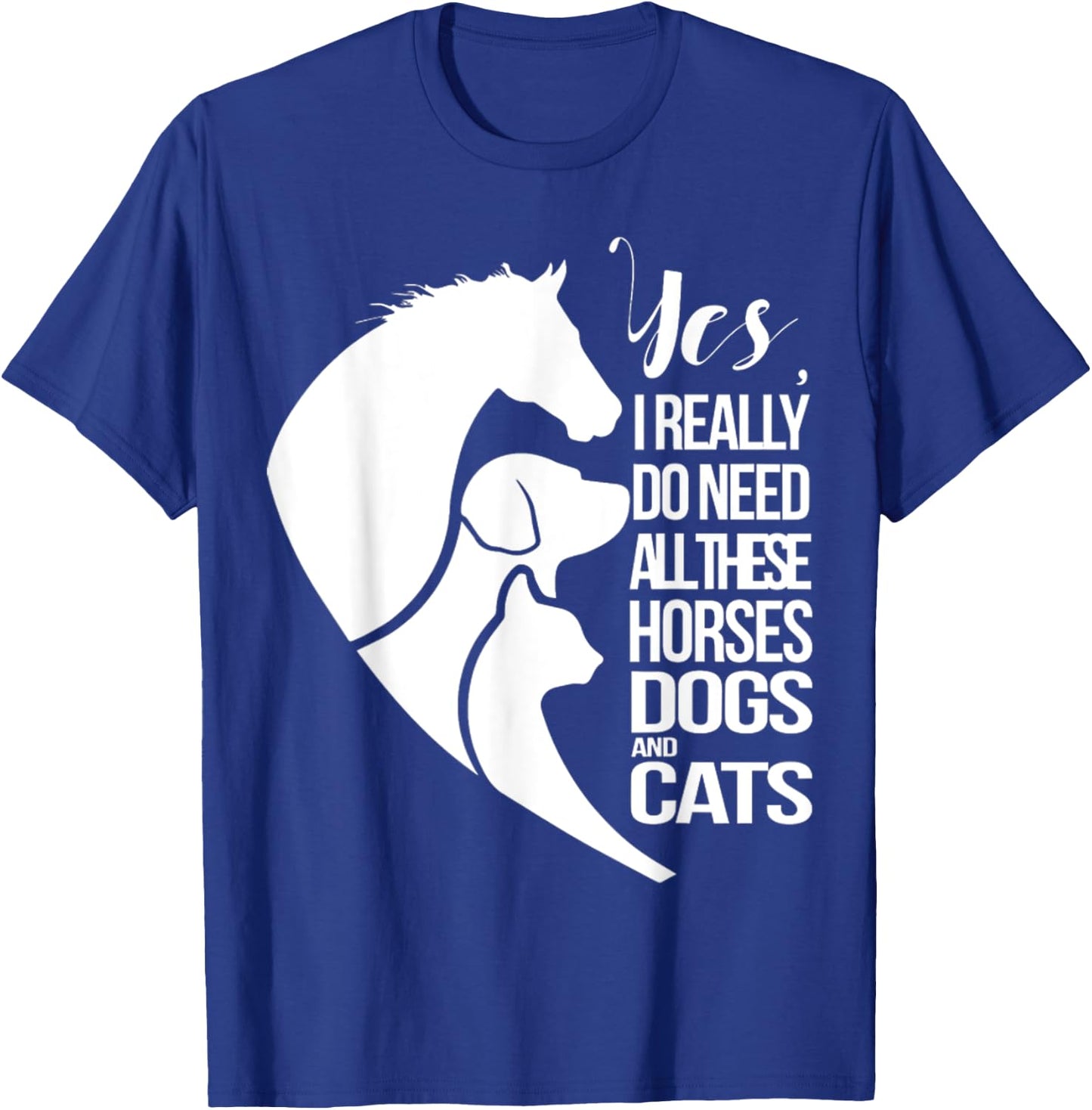 Yes I Really Do Need All These Horses Dogs And Cats Cute T-Shirt - T-Shirt | Royal