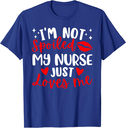 I'm Not Spoiled My Nurse Just Loves Me RN IPD Patient Love T-Shirt - T-Shirt | Royal
