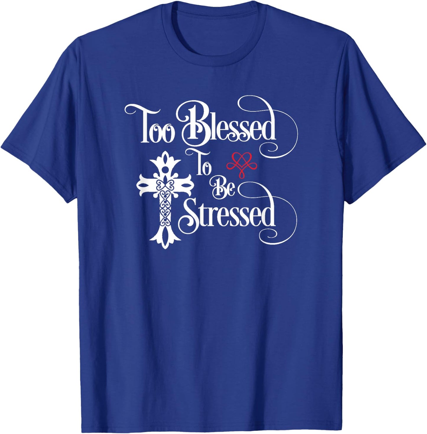 Too Blessed to Be Stressed Shirt with Christian Cross T-Shirt - T-Shirt | Royal