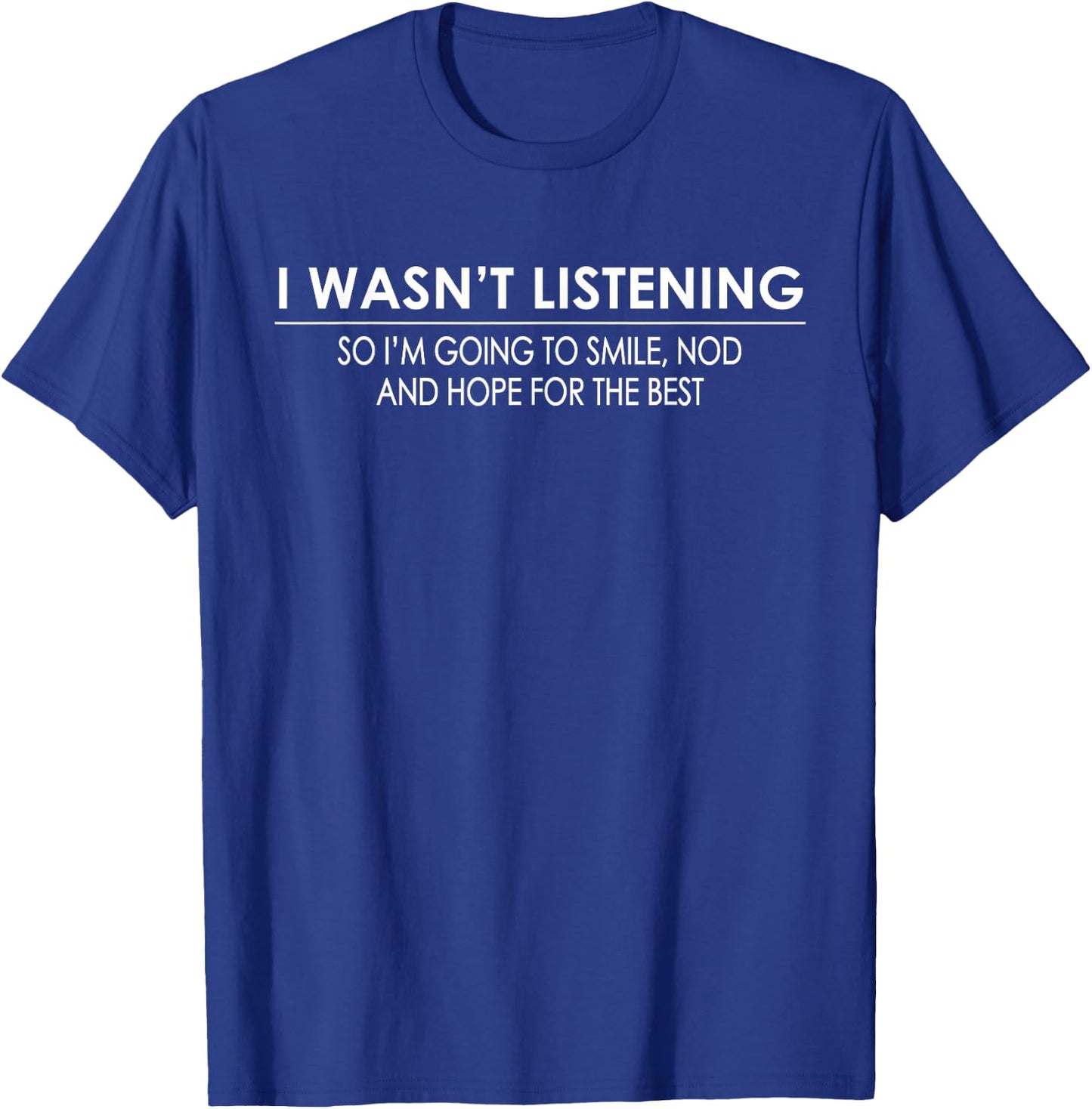 I Wasn't Listening So I'm Going To Smile T-Shirt - T-Shirt | Royal