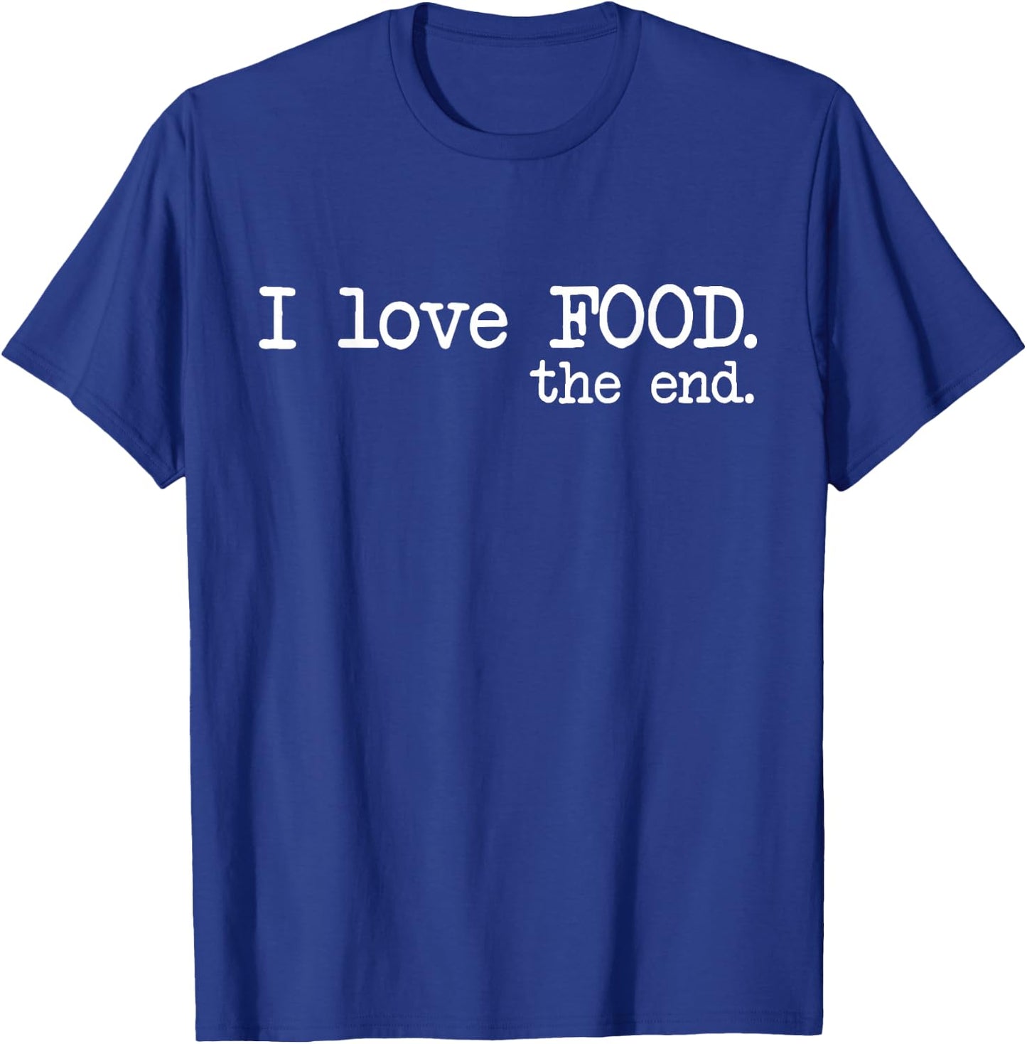 I Love Food. The End. - Funny T-Shirt - T-Shirt | Royal