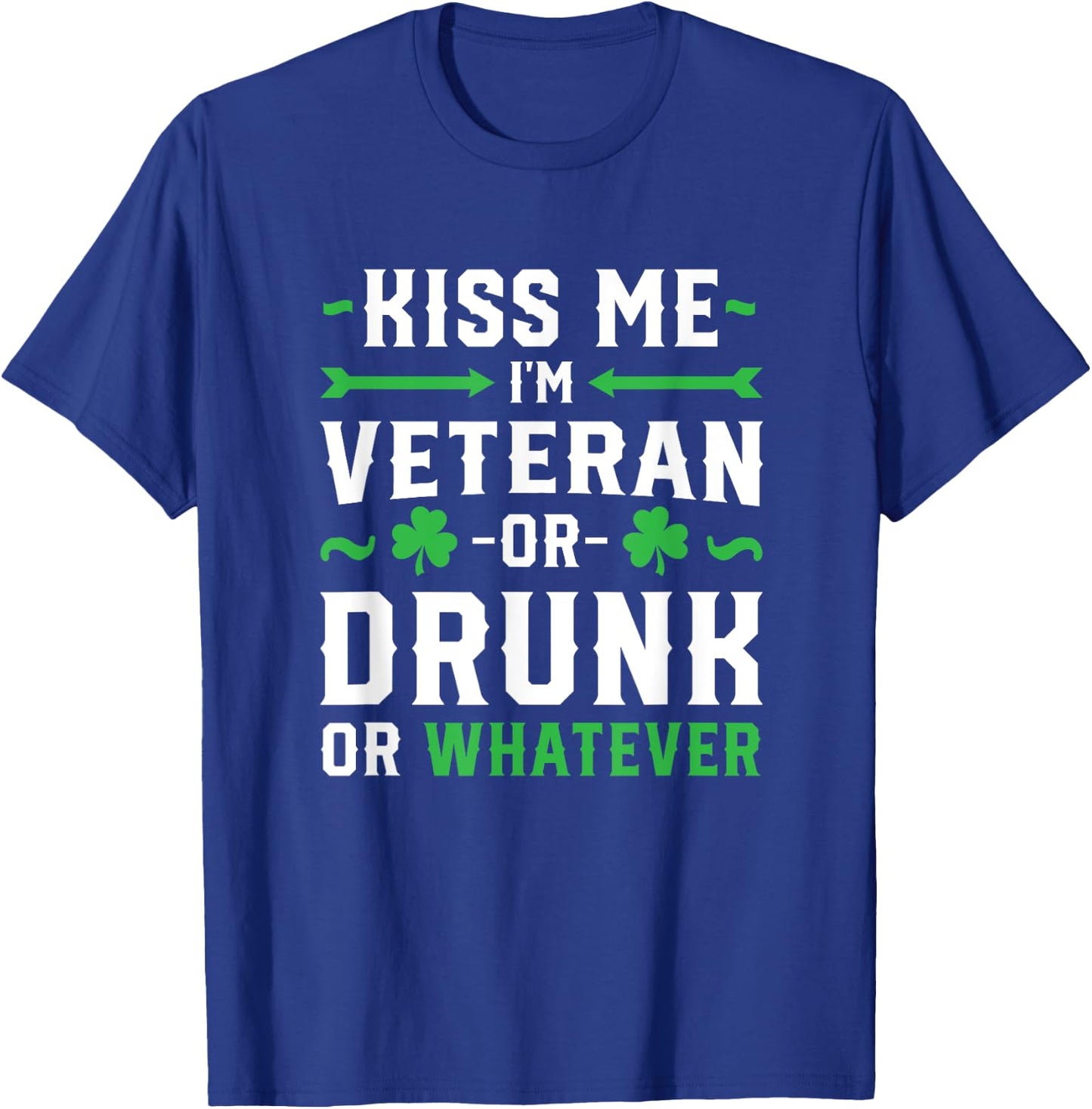 Kiss Me I'm A Veteran Or Irish Or Drunk Whatever Shirt Funny T-Shirt - T-Shirt | Royal