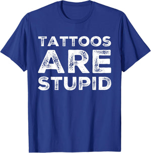 Tattoos are Stupid T-Shirt - T-Shirt | Royal