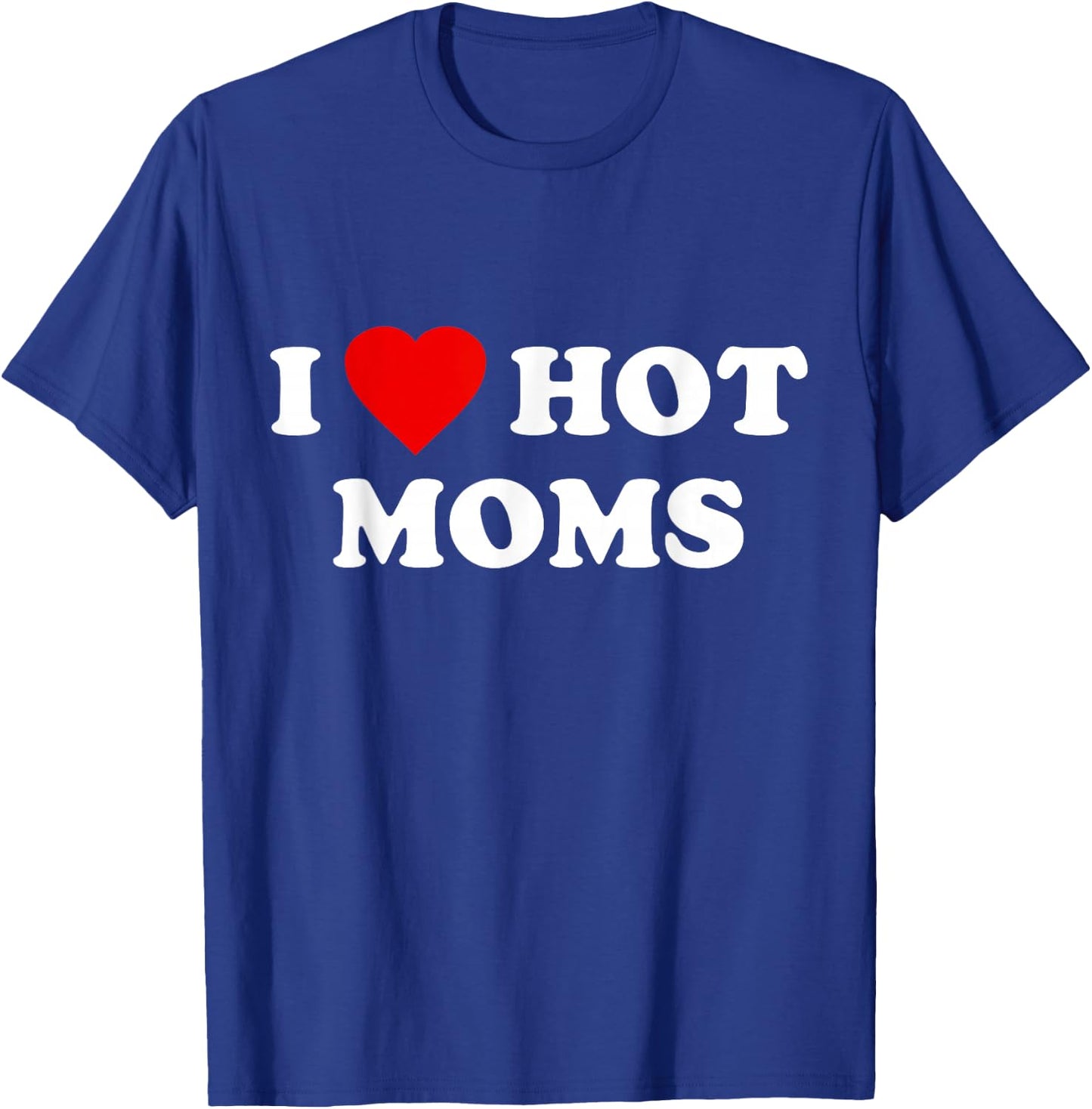 I Love Hot Moms T-Shirt - T-Shirt | Royal