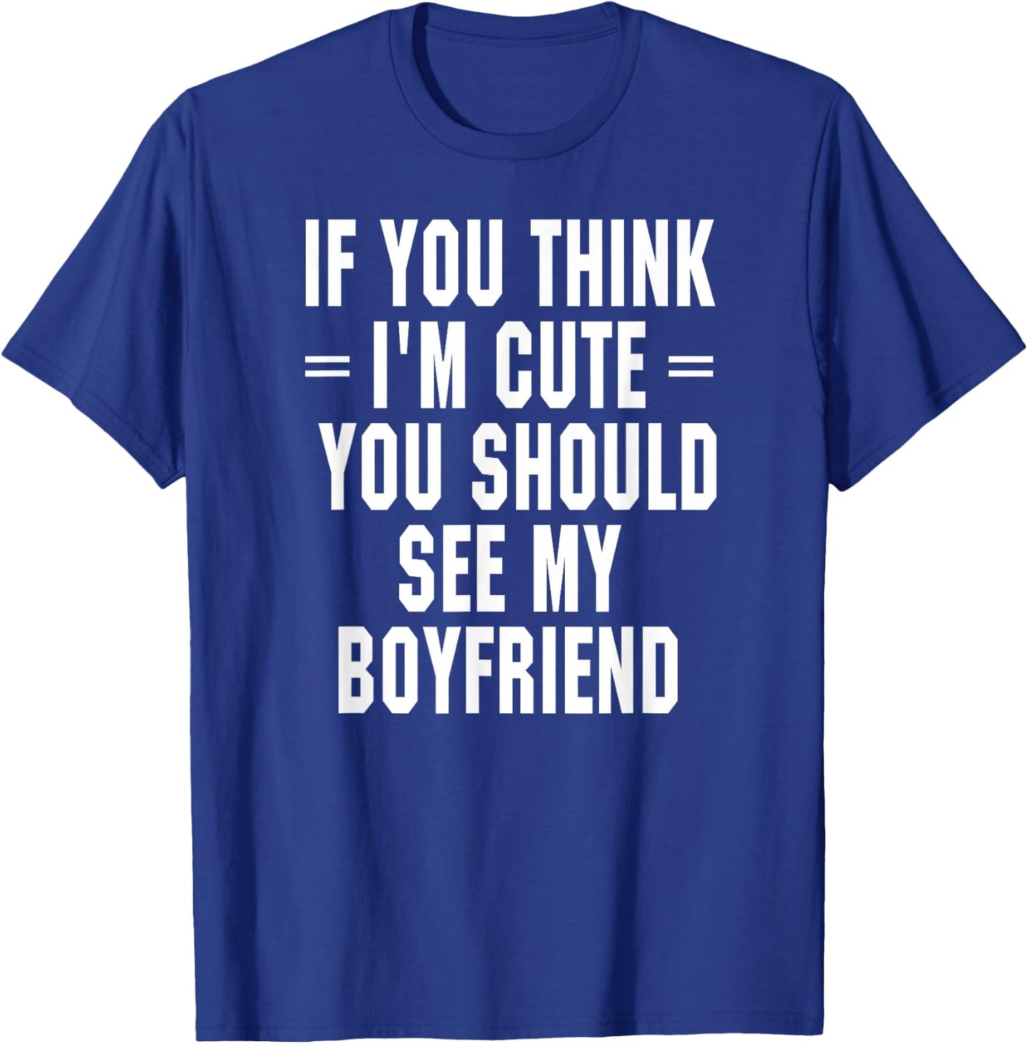 If You Think I'm Cute You Should See My Boyfriend T-Shirt - T-Shirt | Royal