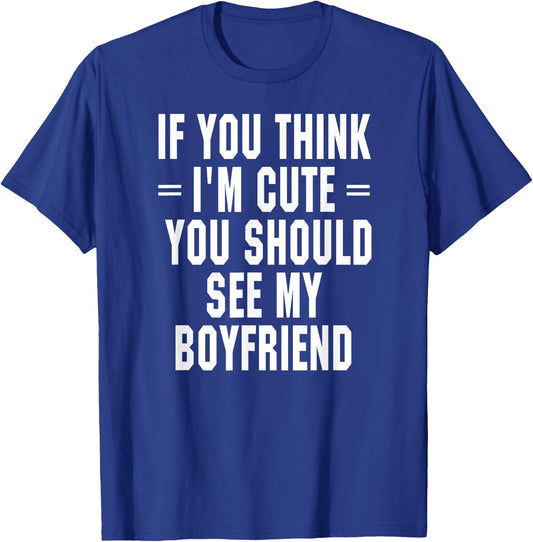 If You Think I'm Cute You Should See My Boyfriend T-Shirt - T-Shirt | Royal
